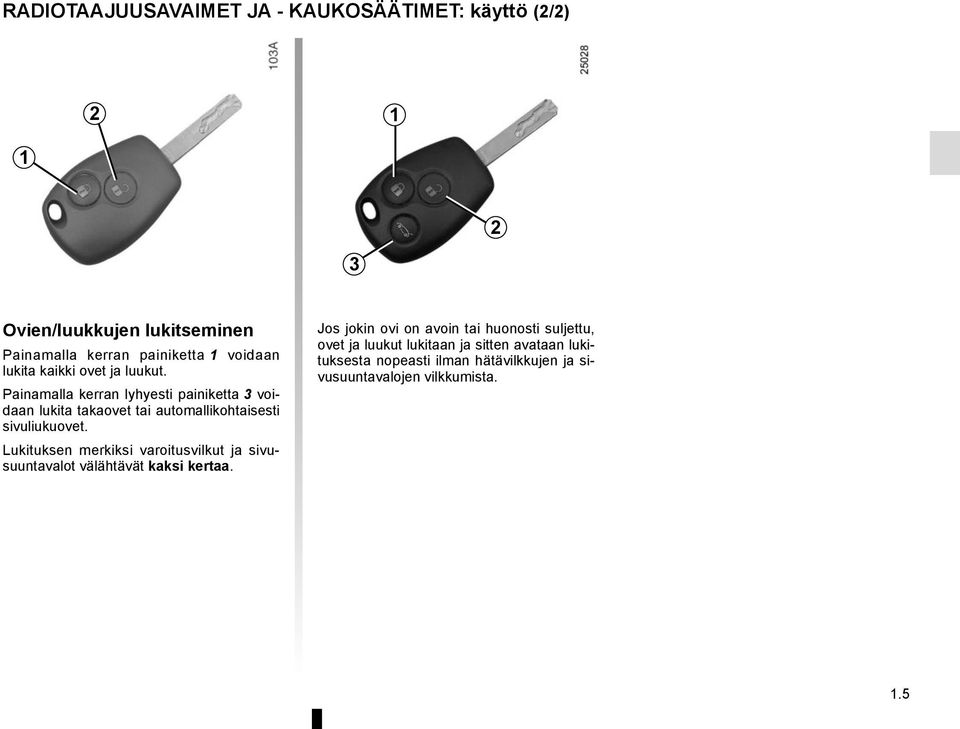 Painamalla kerran lyhyesti painiketta 3 voidaan lukita takaovet tai automallikohtaisesti sivuliukuovet.