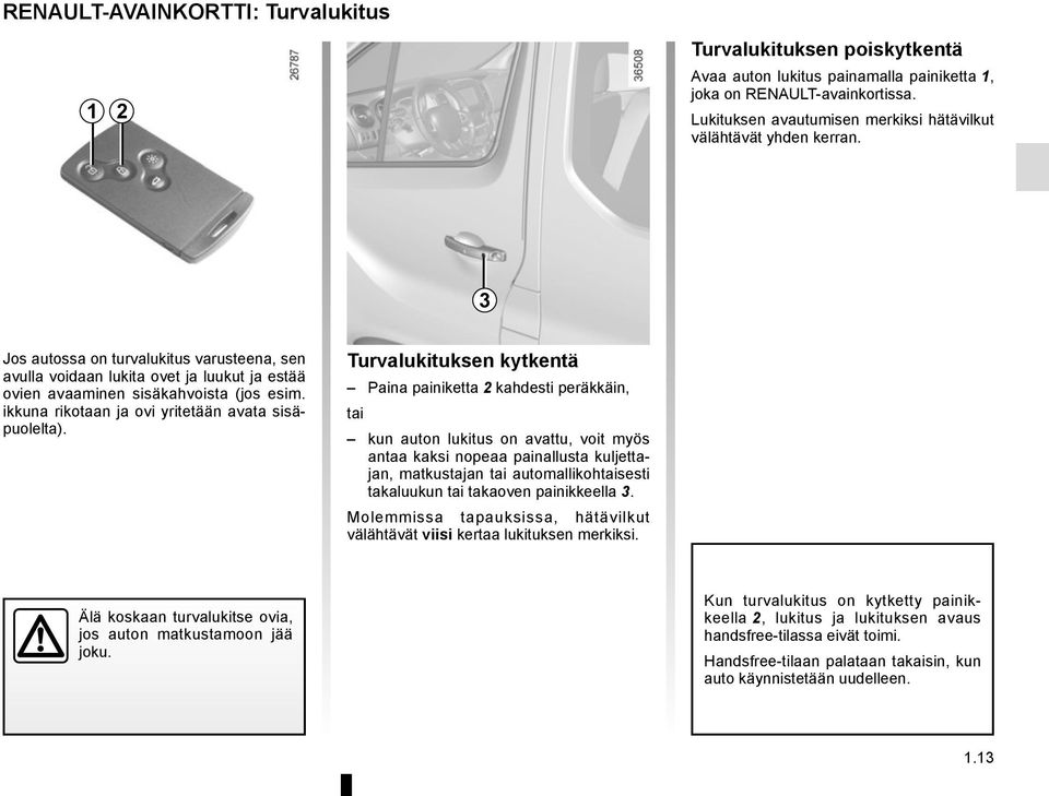 ikkuna rikotaan ja ovi yritetään avata sisäpuolelta).