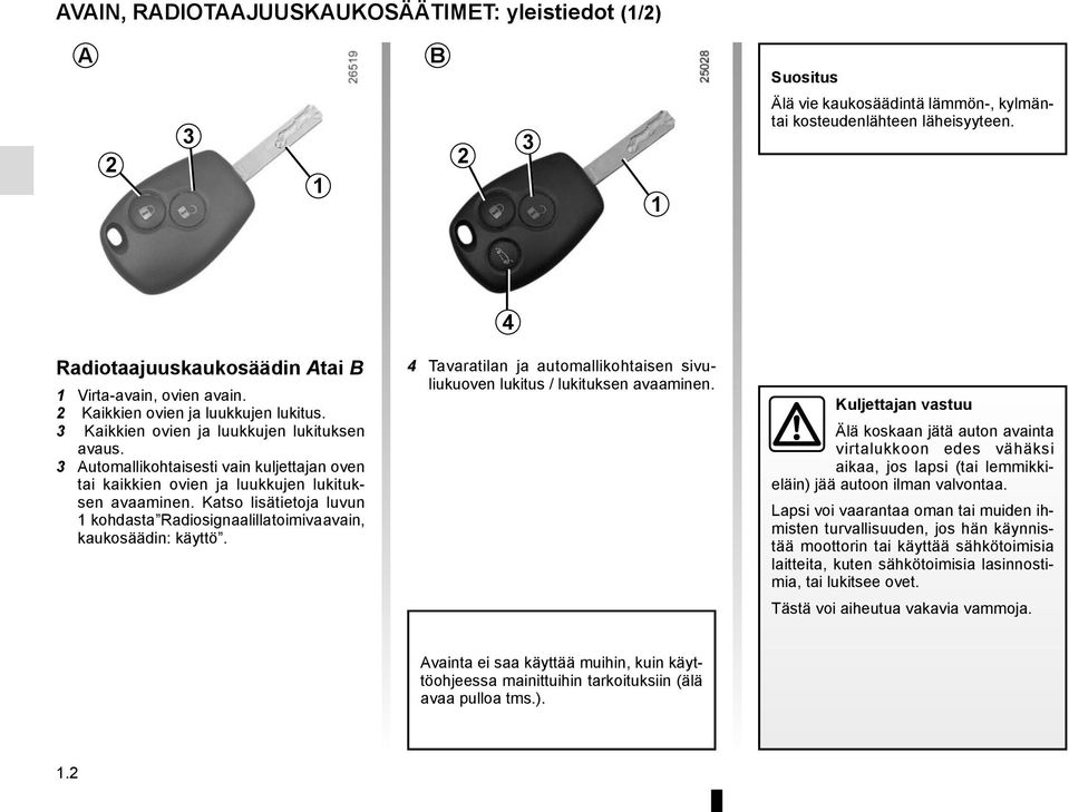 3 Automallikohtaisesti vain kuljettajan oven tai kaikkien ovien ja luukkujen lukituksen avaaminen. Katso lisätietoja luvun 1 kohdasta Radiosignaalilla toimiva avain, kaukosäädin: käyttö.