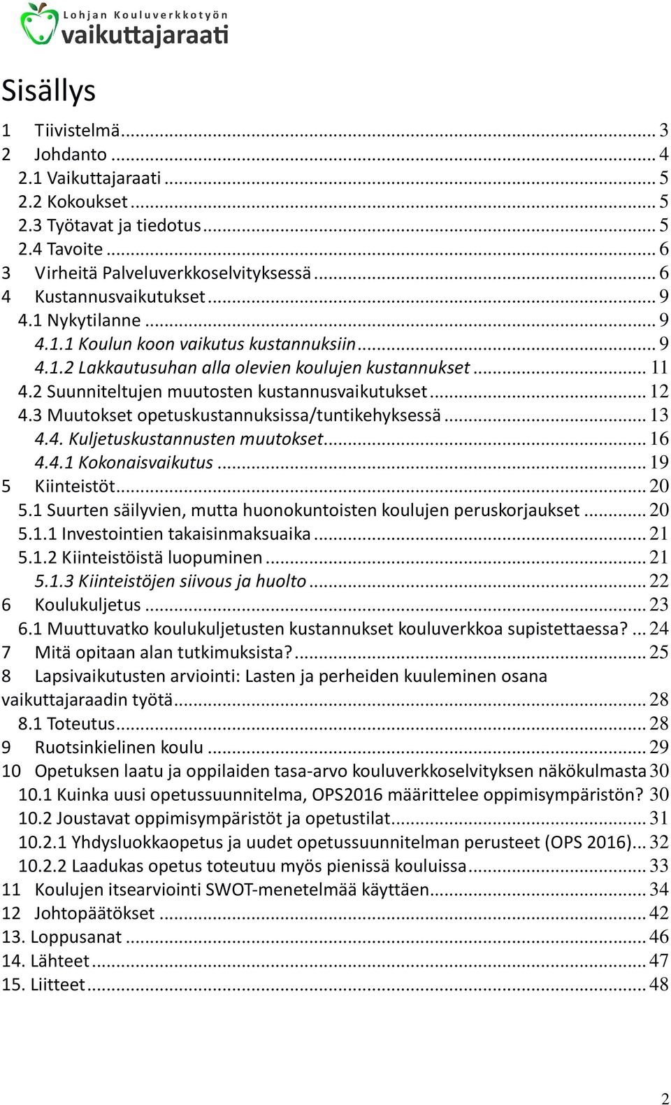 3 Muutokset opetuskustannuksissa/tuntikehyksessä... 13 4.4. Kuljetuskustannusten muutokset... 16 4.4.1 Kokonaisvaikutus... 19 5 Kiinteistöt... 20 5.