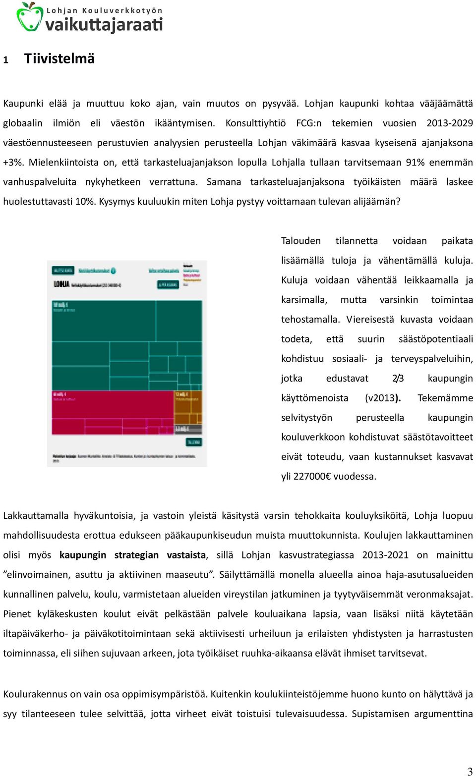 Mielenkiintoista on, että tarkasteluajanjakson lopulla Lohjalla tullaan tarvitsemaan 91% enemmän vanhuspalveluita nykyhetkeen verrattuna.