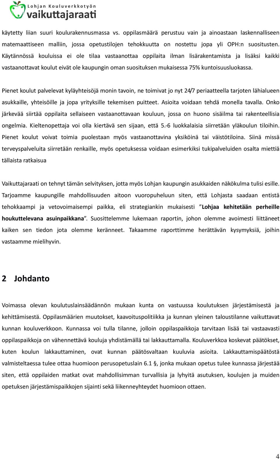 Pienet koulut palvelevat kyläyhteisöjä monin tavoin, ne toimivat jo nyt 24/7 periaatteella tarjoten lähialueen asukkaille, yhteisöille ja jopa yrityksille tekemisen puitteet.