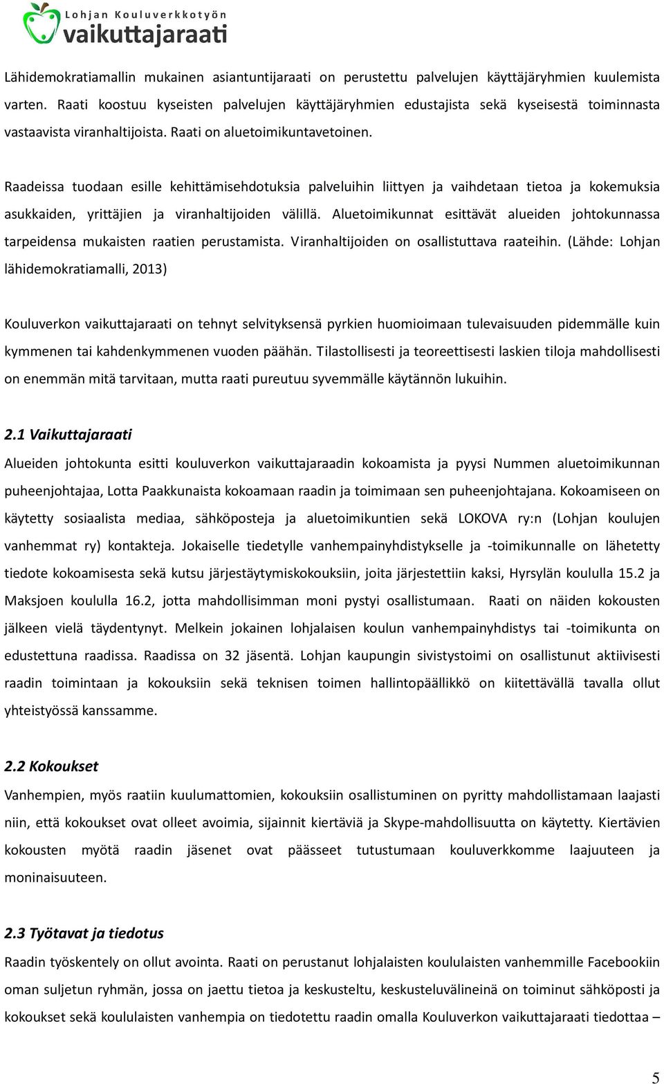 Raadeissa tuodaan esille kehittämisehdotuksia palveluihin liittyen ja vaihdetaan tietoa ja kokemuksia asukkaiden, yrittäjien ja viranhaltijoiden välillä.