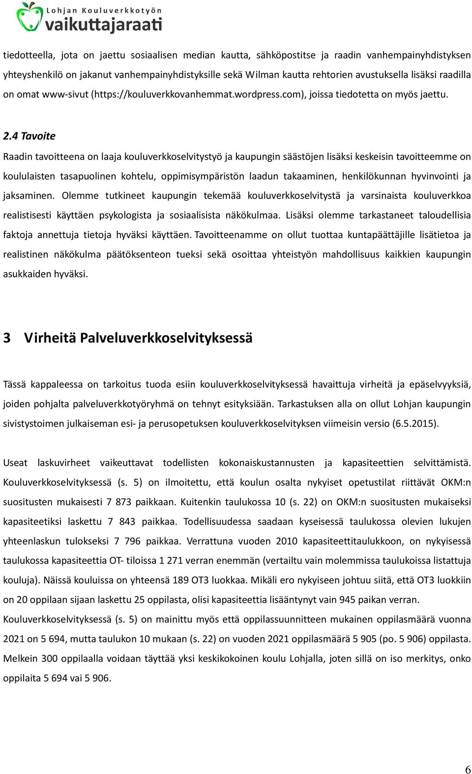 4 Tavoite Raadin tavoitteena on laaja kouluverkkoselvitystyö ja kaupungin säästöjen lisäksi keskeisin tavoitteemme on koululaisten tasapuolinen kohtelu, oppimisympäristön laadun takaaminen,