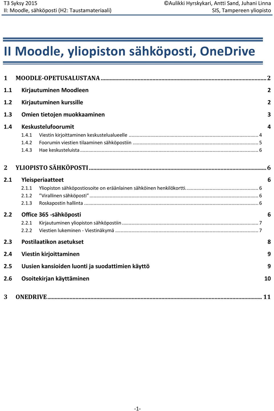 . Yliopiston sähköpostiosoite on eräänlainen sähköinen henkilökortti.... 6 2..2 Virallinen sähköposti... 6 2..3 Roskapostin hallinta... 6 2.2 Office 365 -sähköposti 6 2.2. Kirjautuminen yliopiston sähköpostiin.