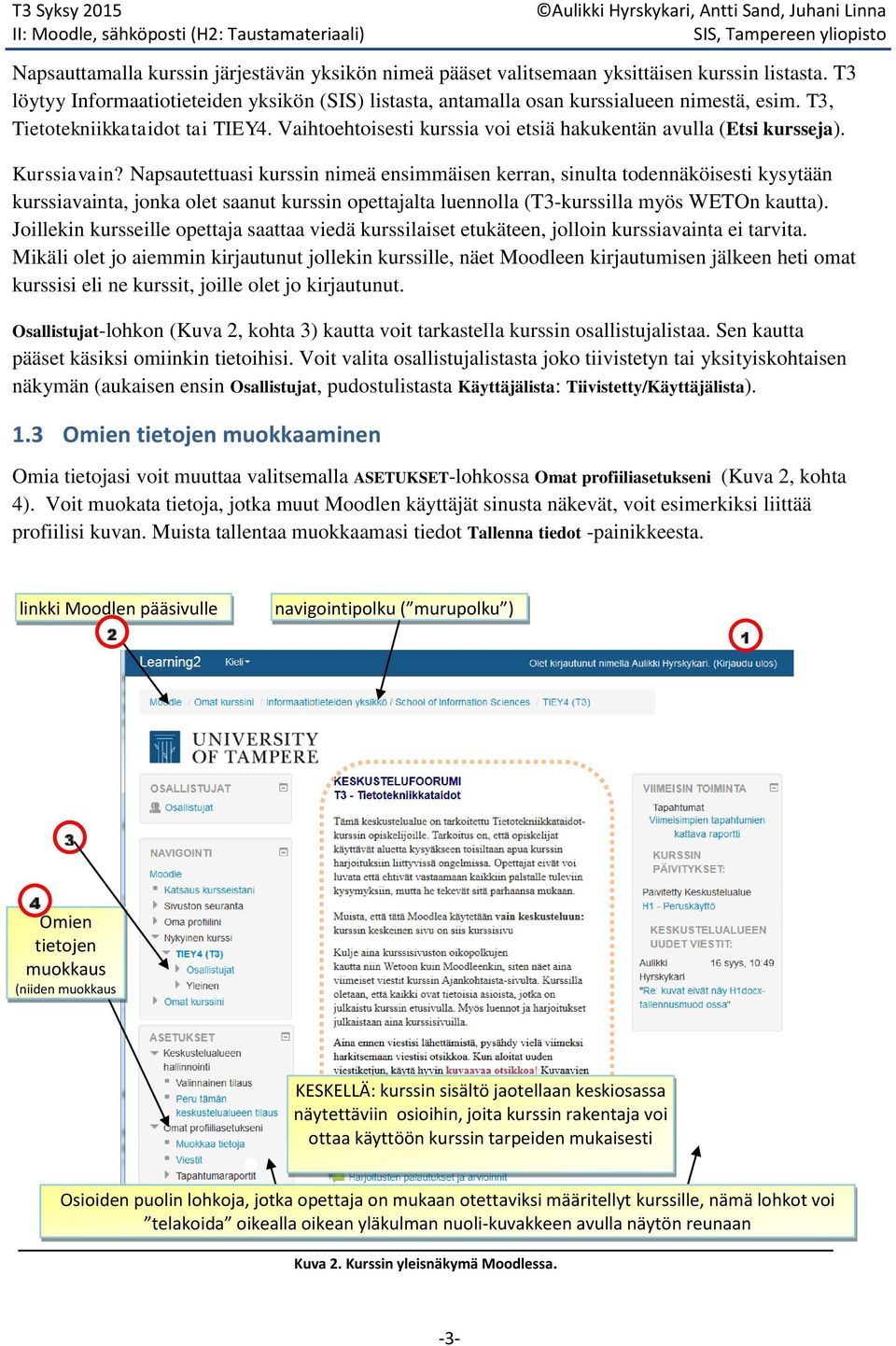 Napsautettuasi kurssin nimeä ensimmäisen kerran, sinulta todennäköisesti kysytään kurssiavainta, jonka olet saanut kurssin opettajalta luennolla (T3-kurssilla myös WETOn kautta).