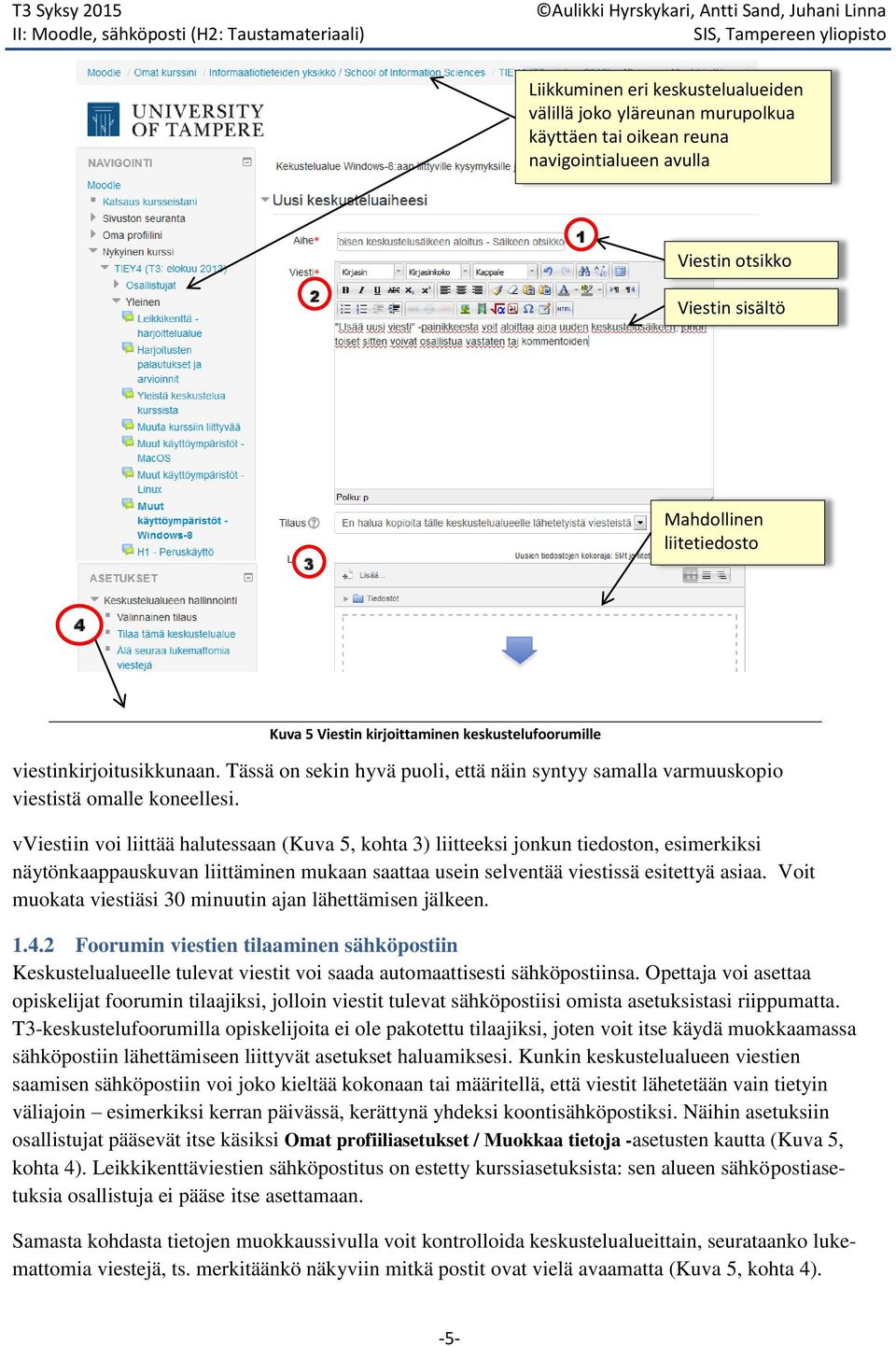 vviestiin voi liittää halutessaan (Kuva 5, kohta 3) liitteeksi jonkun tiedoston, esimerkiksi näytönkaappauskuvan liittäminen mukaan saattaa usein selventää viestissä esitettyä asiaa.