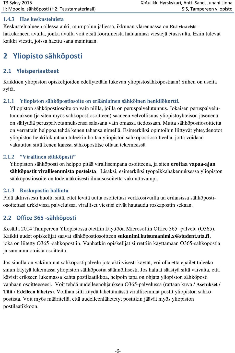 Siihen on useita syitä. 2.. Yliopiston sähköpostiosoite on eräänlainen sähköinen henkilökortti. Yliopiston sähköpostiosoite on vain niillä, joilla on peruspalvelutunnus.