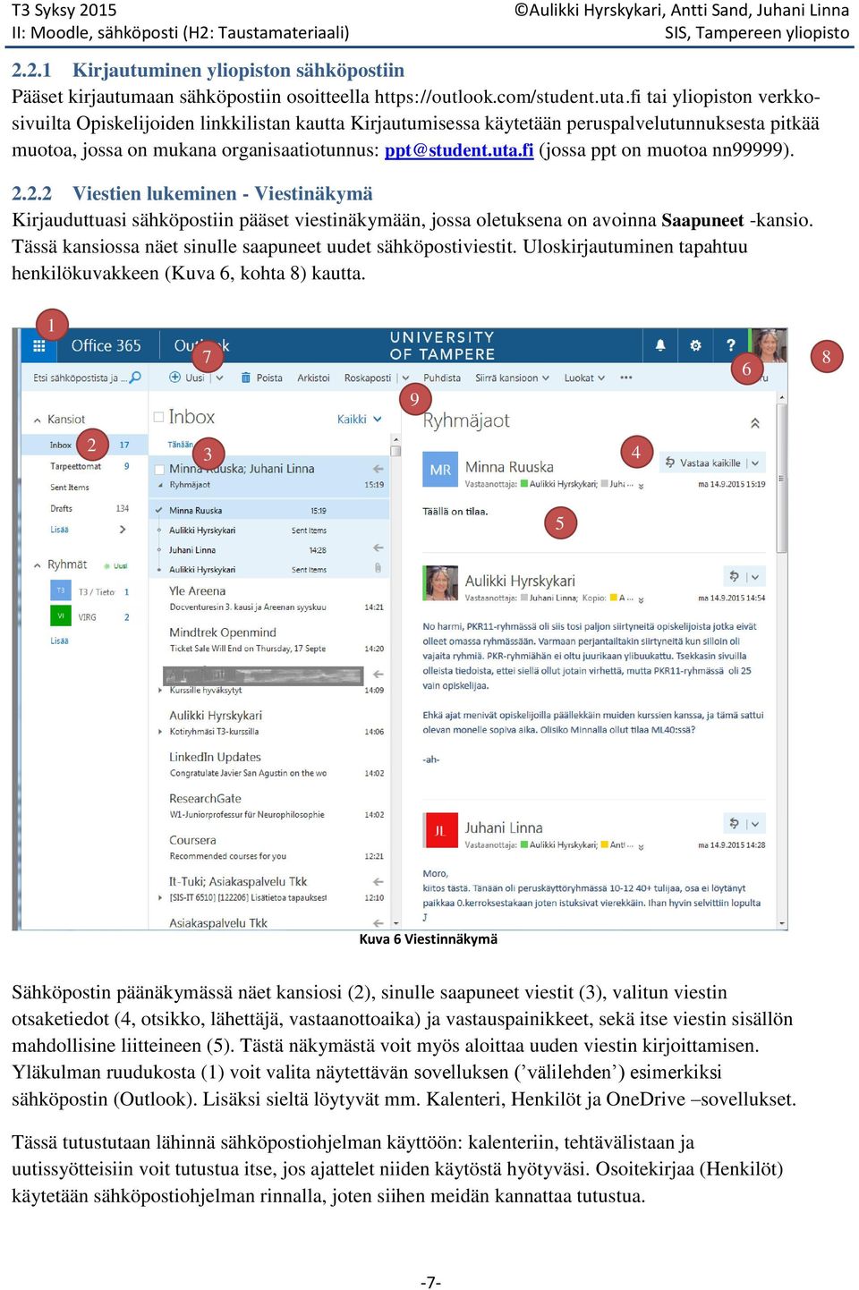 fi (jossa ppt on muotoa nn99999). 2.2.2 Viestien lukeminen - Viestinäkymä Kirjauduttuasi sähköpostiin pääset viestinäkymään, jossa oletuksena on avoinna Saapuneet -kansio.