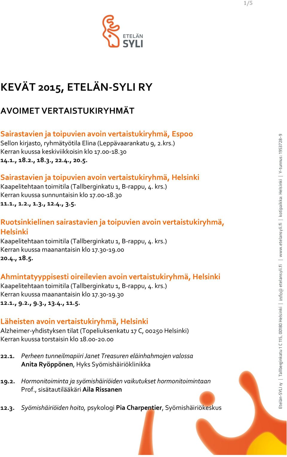 4., 3.5. Ruotsinkielinen sairastavien ja toipuvien avoin vertaistukiryhmä, Helsinki Kerran kuussa maanantaisin klo 17.30-19.00 20.4., 18.5. Ahmintatyyppisesti oireilevien avoin vertaistukiryhmä, Helsinki Kerran kuussa maanantaisin klo 17.