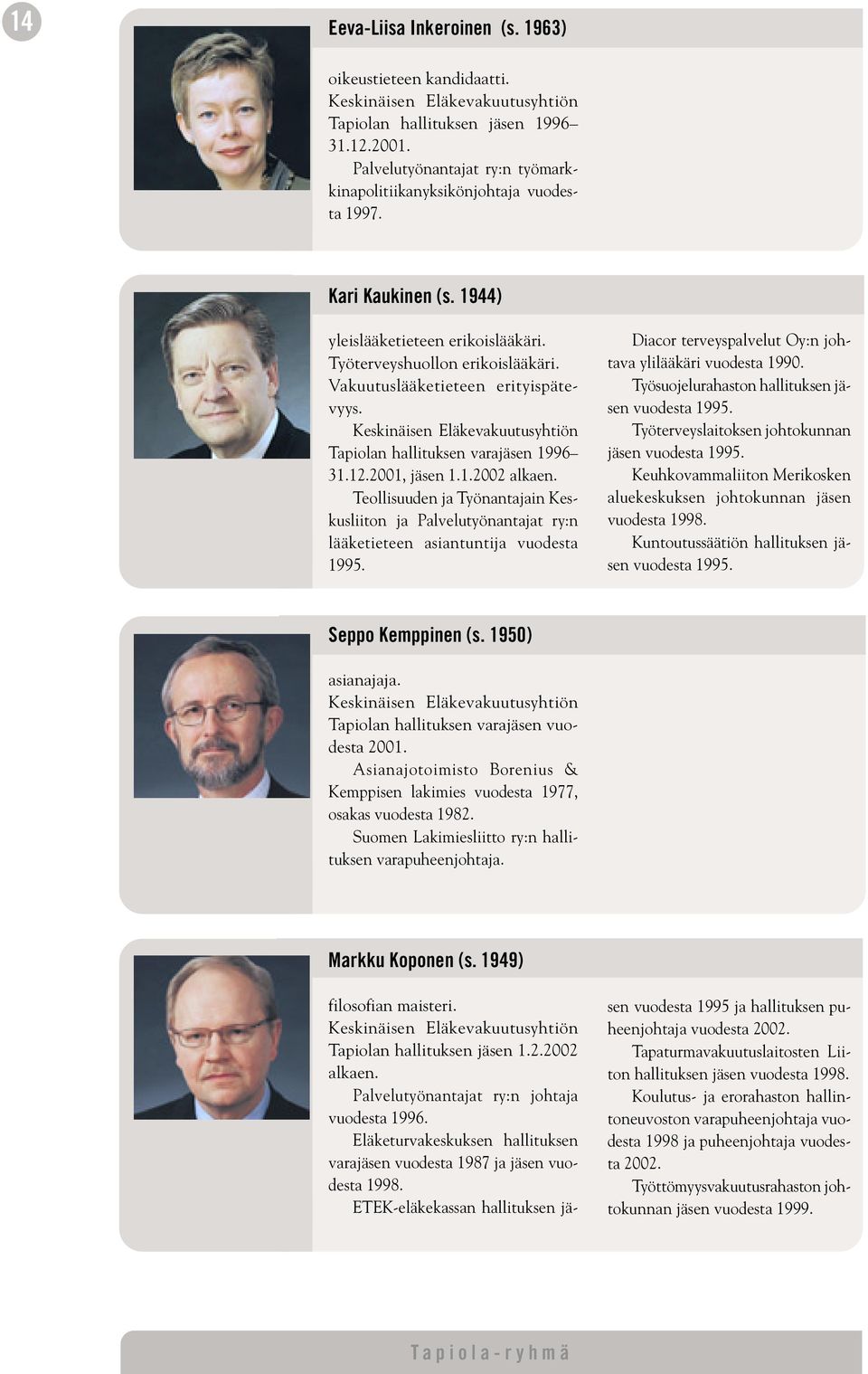 Vakuutuslääketieteen erityispätevyys. Keskinäisen Eläkevakuutusyhtiön Tapiolan hallituksen varajäsen 1996 31.12.2001, jäsen 1.1.2002 alkaen.