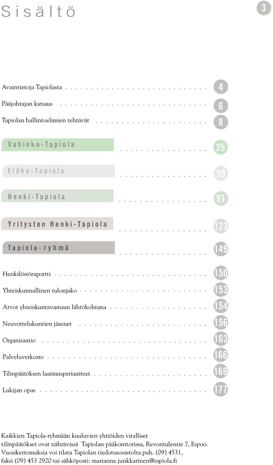 Tilinpäätöksen laatimisperiaatteet Lukijan opas 150 153 154 156 163 166 169 177 Kaikkien Tapiola-ryhmään kuuluvien yhtiöiden viralliset tilinpäätökset ovat nähtävissä Tapiolan