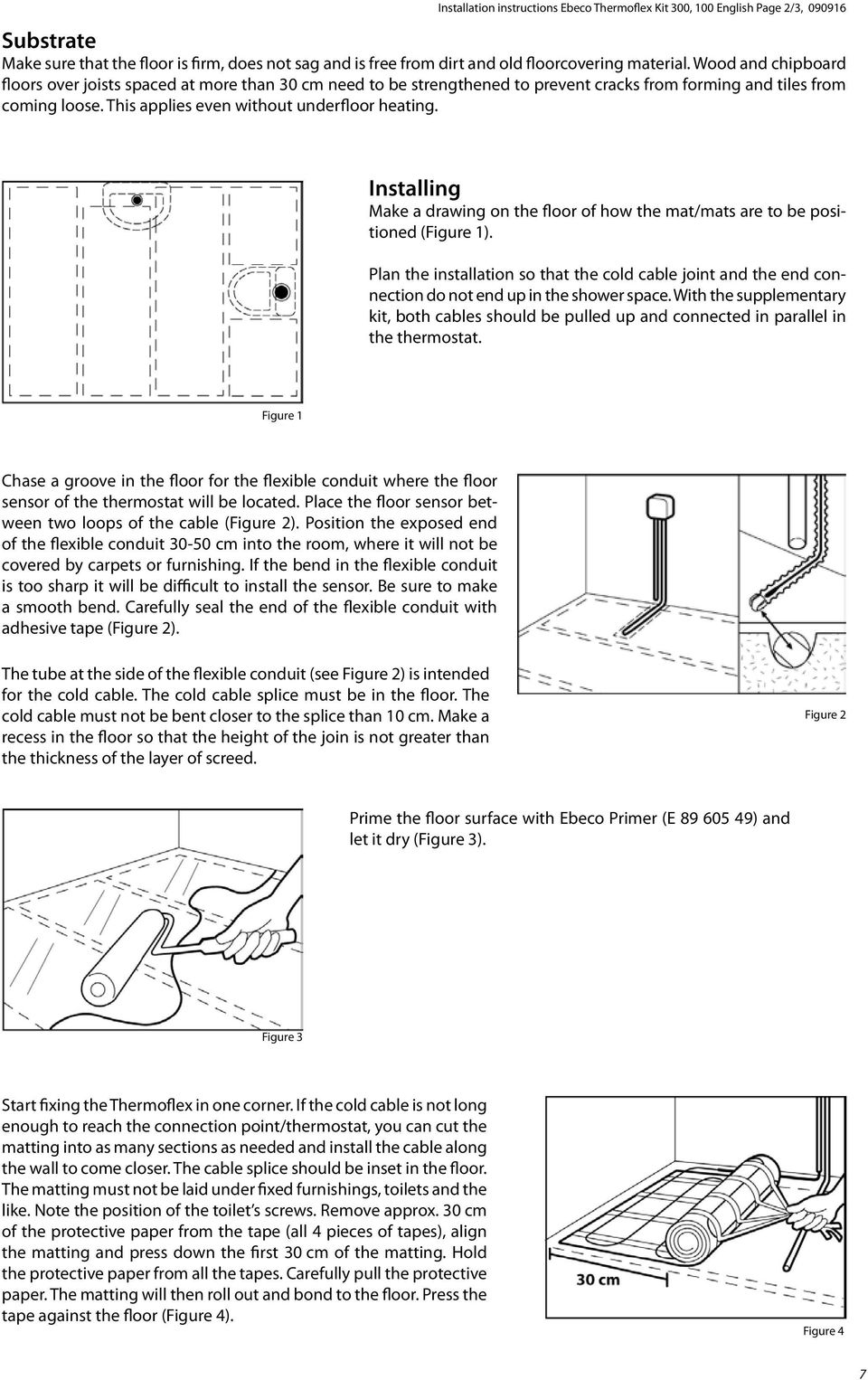 Installing Make a drawing on the floor of how the mat/mats are to be positioned (Figure 1). Plan the installation so that the cold cable joint and the end connection do not end up in the shower space.