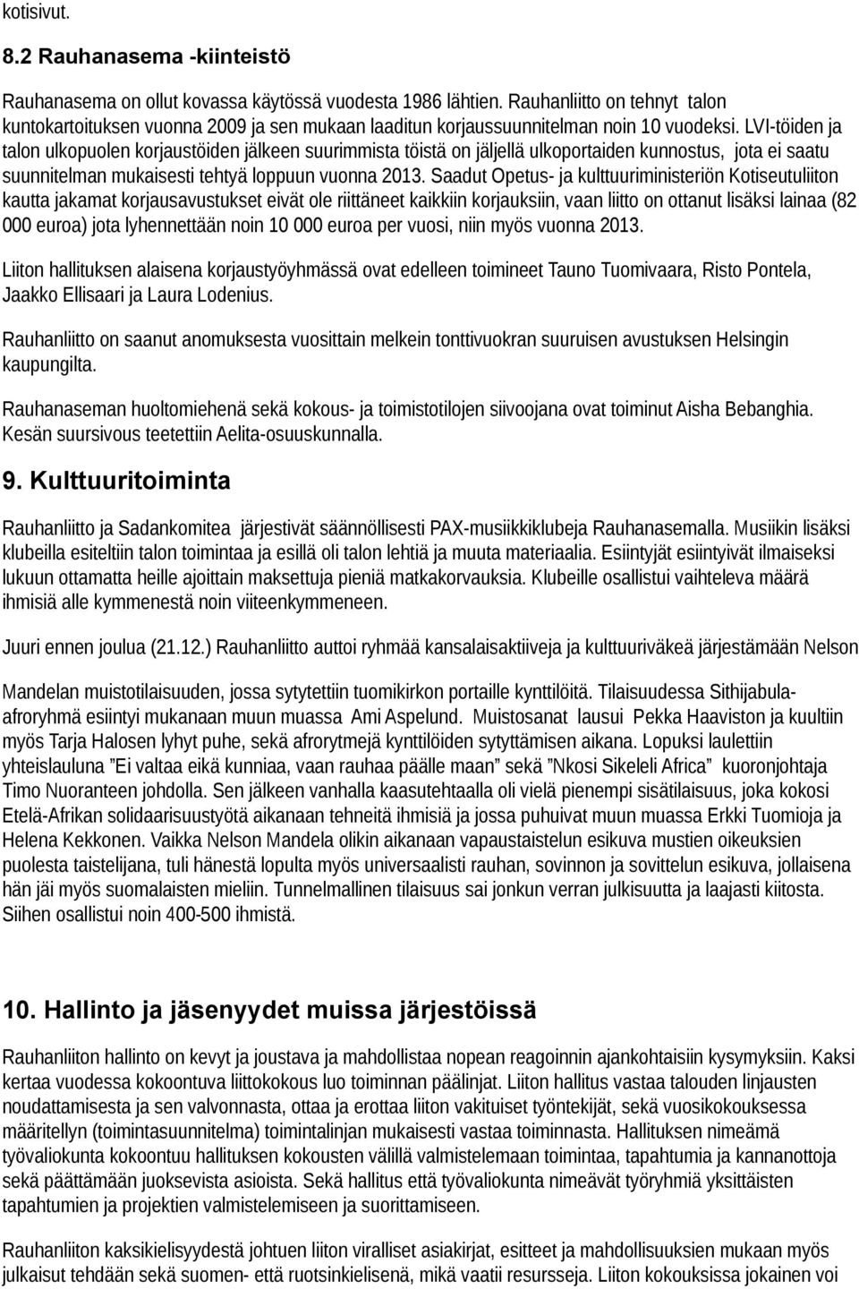 LVI-töiden ja talon ulkopuolen korjaustöiden jälkeen suurimmista töistä on jäljellä ulkoportaiden kunnostus, jota ei saatu suunnitelman mukaisesti tehtyä loppuun vuonna 2013.