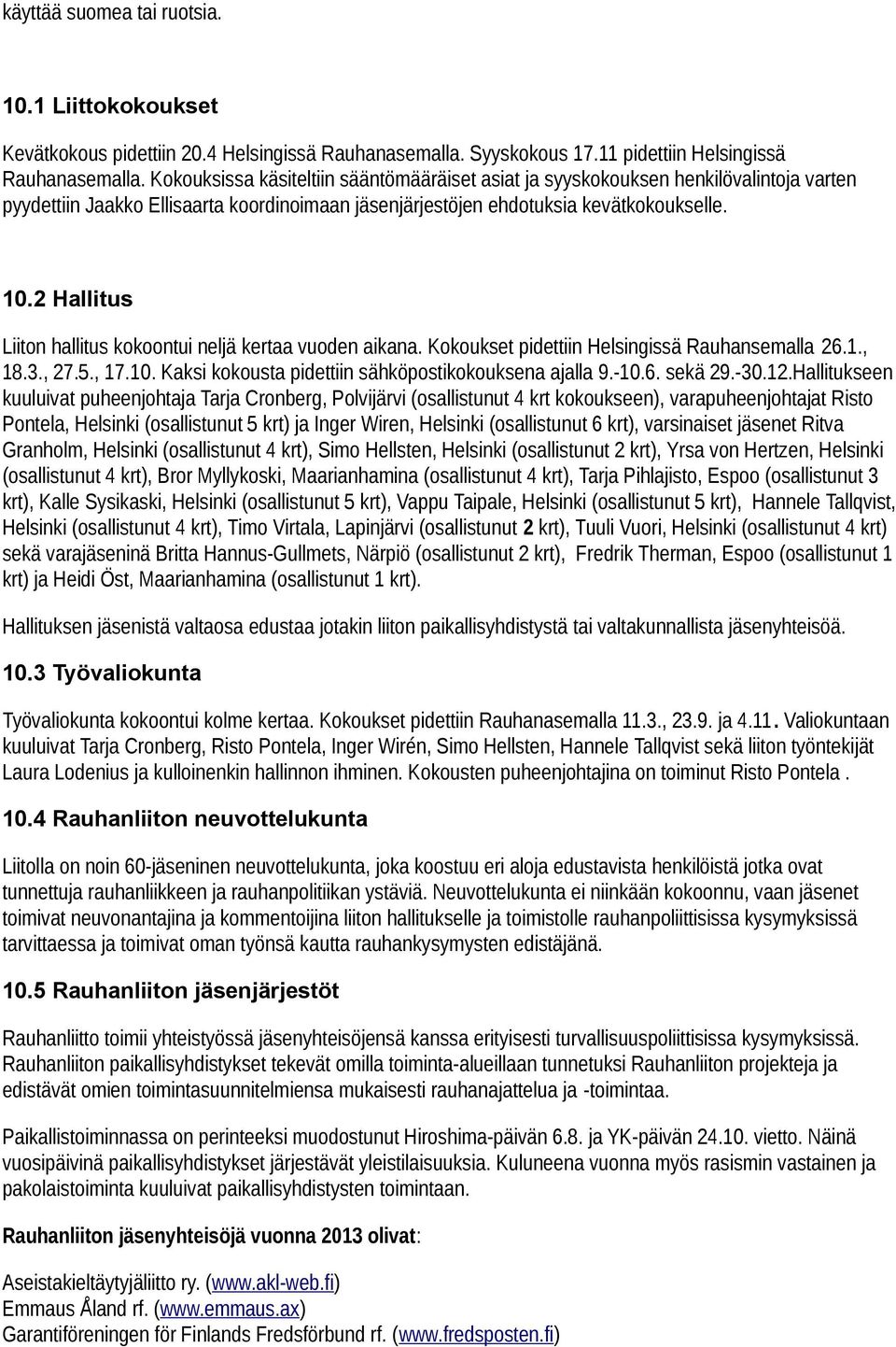 2 Hallitus Liiton hallitus kokoontui neljä kertaa vuoden aikana. Kokoukset pidettiin Helsingissä Rauhansemalla 26.1., 18.3., 27.5., 17.10. Kaksi kokousta pidettiin sähköpostikokouksena ajalla 9.-10.6. sekä 29.