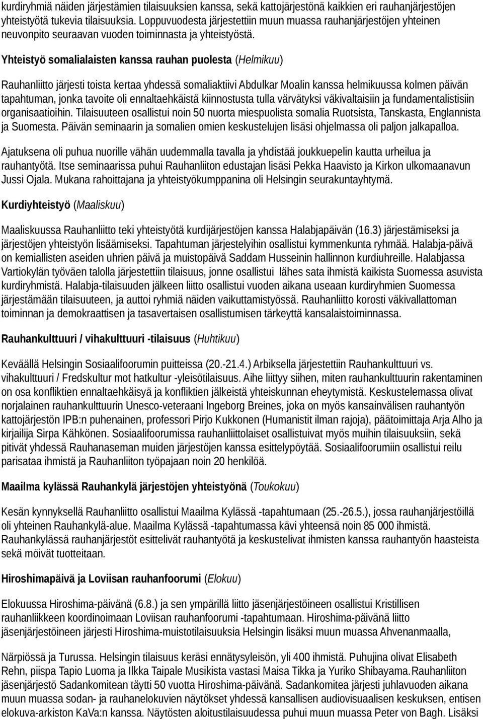 Yhteistyö somalialaisten kanssa rauhan puolesta (Helmikuu) Rauhanliitto järjesti toista kertaa yhdessä somaliaktiivi Abdulkar Moalin kanssa helmikuussa kolmen päivän tapahtuman, jonka tavoite oli