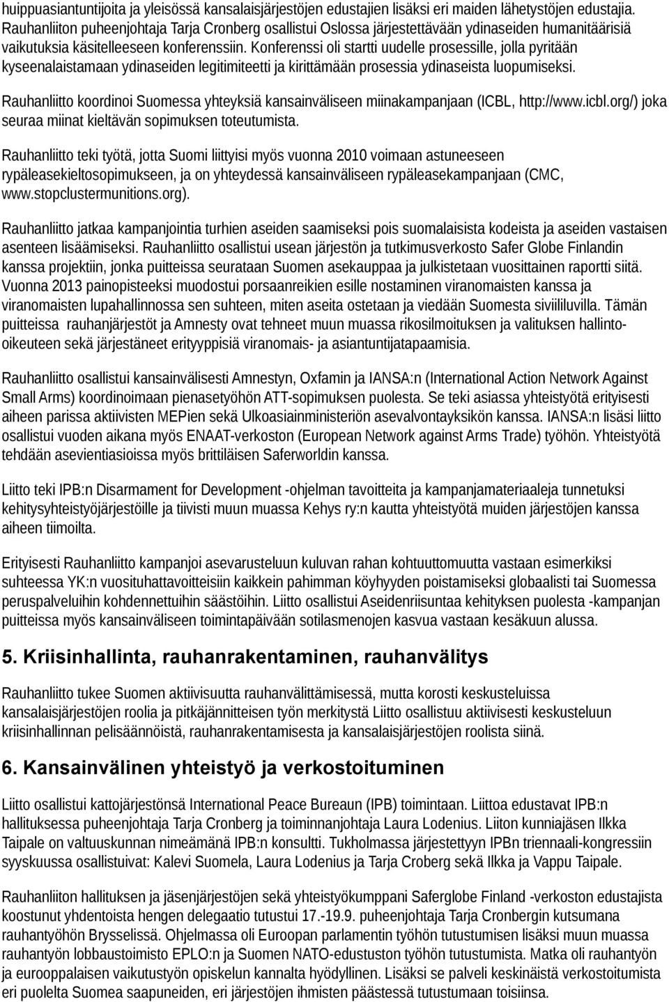 Konferenssi oli startti uudelle prosessille, jolla pyritään kyseenalaistamaan ydinaseiden legitimiteetti ja kirittämään prosessia ydinaseista luopumiseksi.