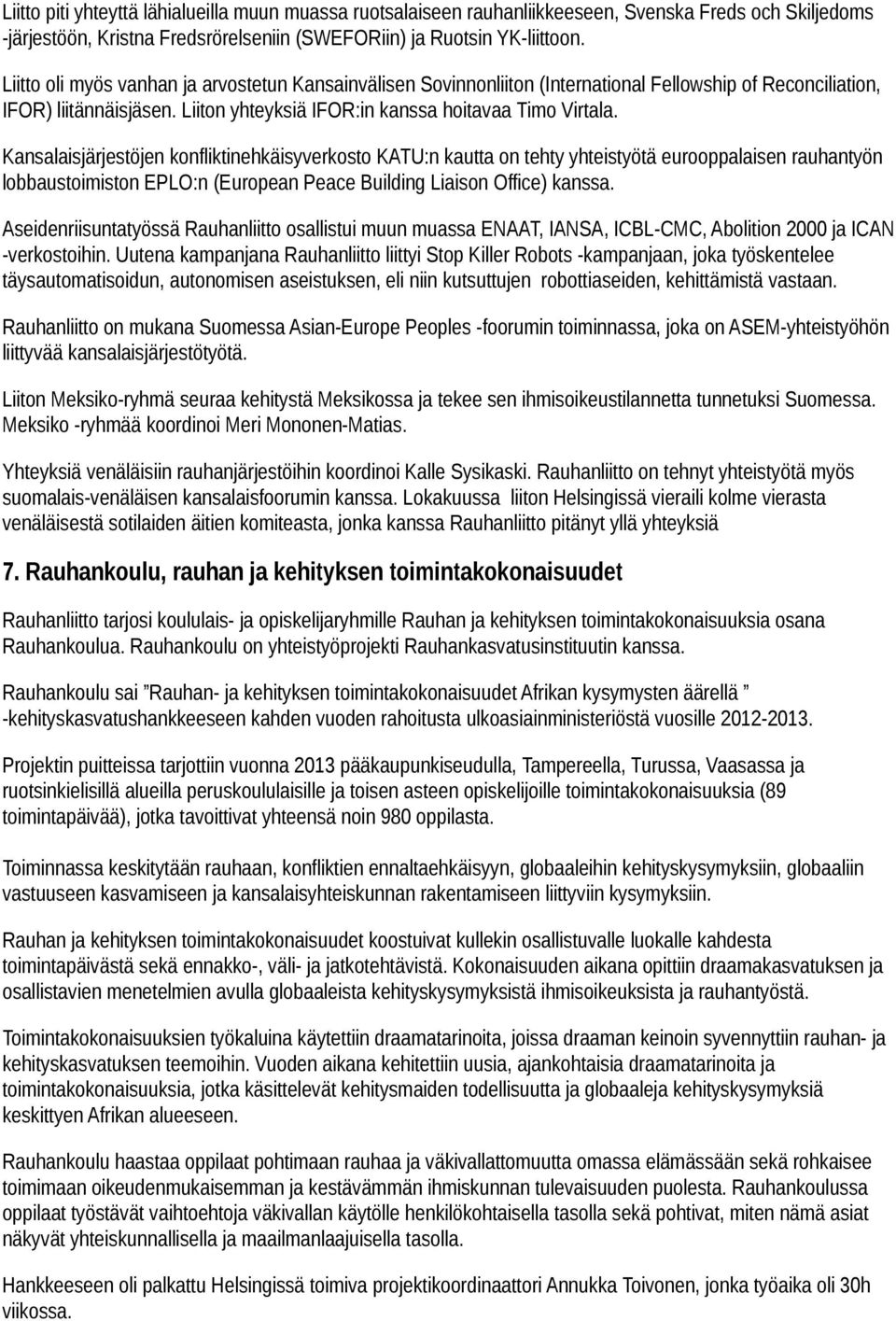 Kansalaisjärjestöjen konfliktinehkäisyverkosto KATU:n kautta on tehty yhteistyötä eurooppalaisen rauhantyön lobbaustoimiston EPLO:n (European Peace Building Liaison Office) kanssa.