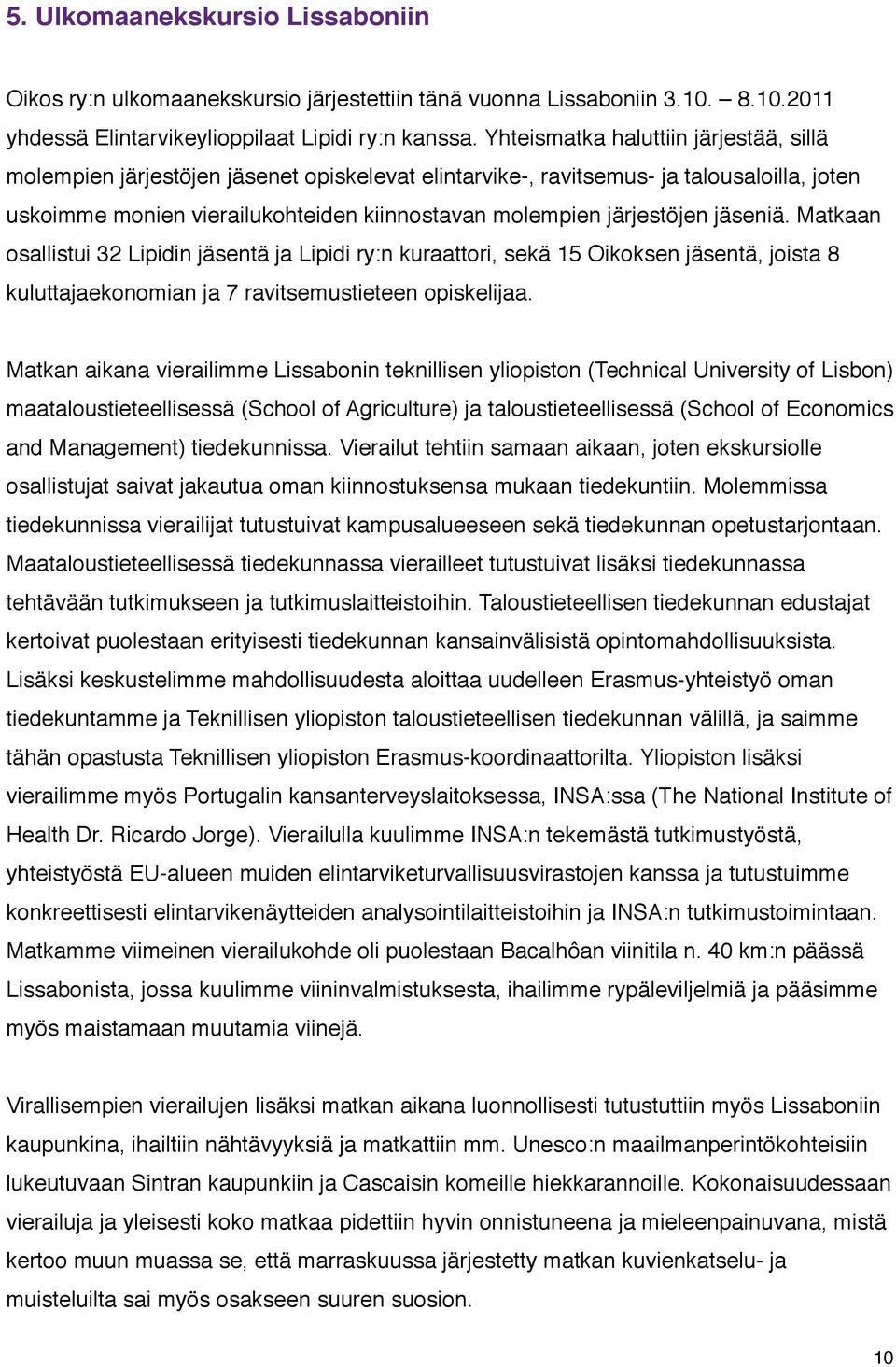 jäseniä. Matkaan osallistui 32 Lipidin jäsentä ja Lipidi ry:n kuraattori, sekä 15 Oikoksen jäsentä, joista 8 kuluttajaekonomian ja 7 ravitsemustieteen opiskelijaa.