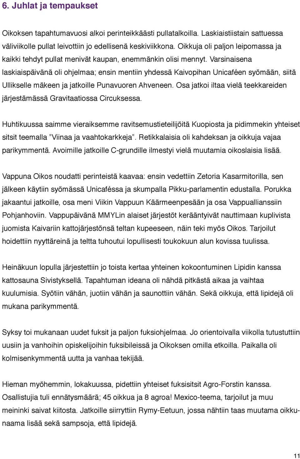 Varsinaisena laskiaispäivänä oli ohjelmaa; ensin mentiin yhdessä Kaivopihan Unicaféen syömään, siitä Ullikselle mäkeen ja jatkoille Punavuoren Ahveneen.