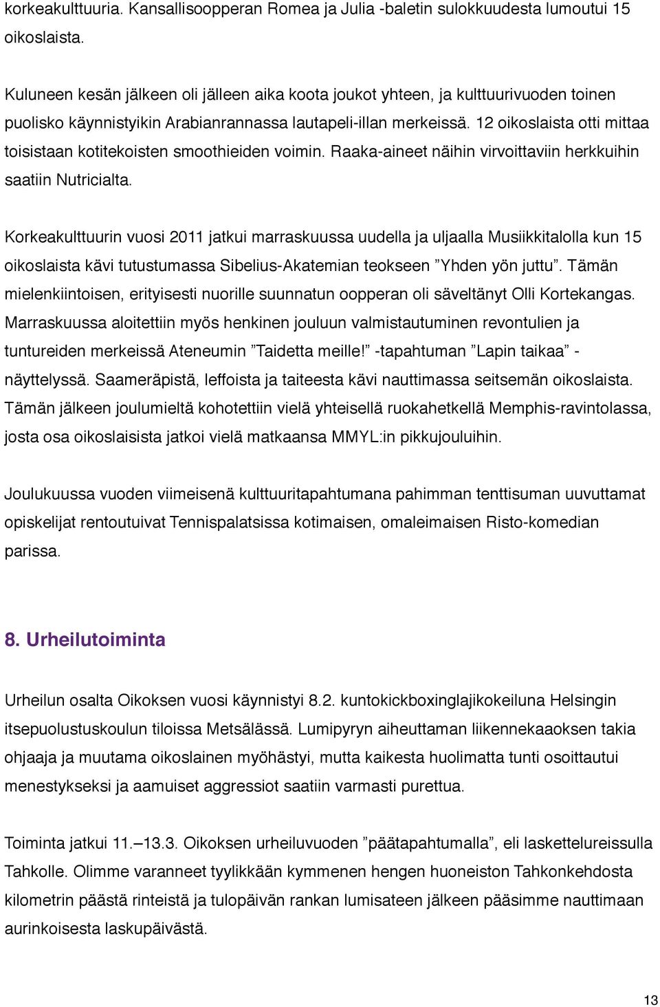 12 oikoslaista otti mittaa toisistaan kotitekoisten smoothieiden voimin. Raaka-aineet näihin virvoittaviin herkkuihin saatiin Nutricialta.