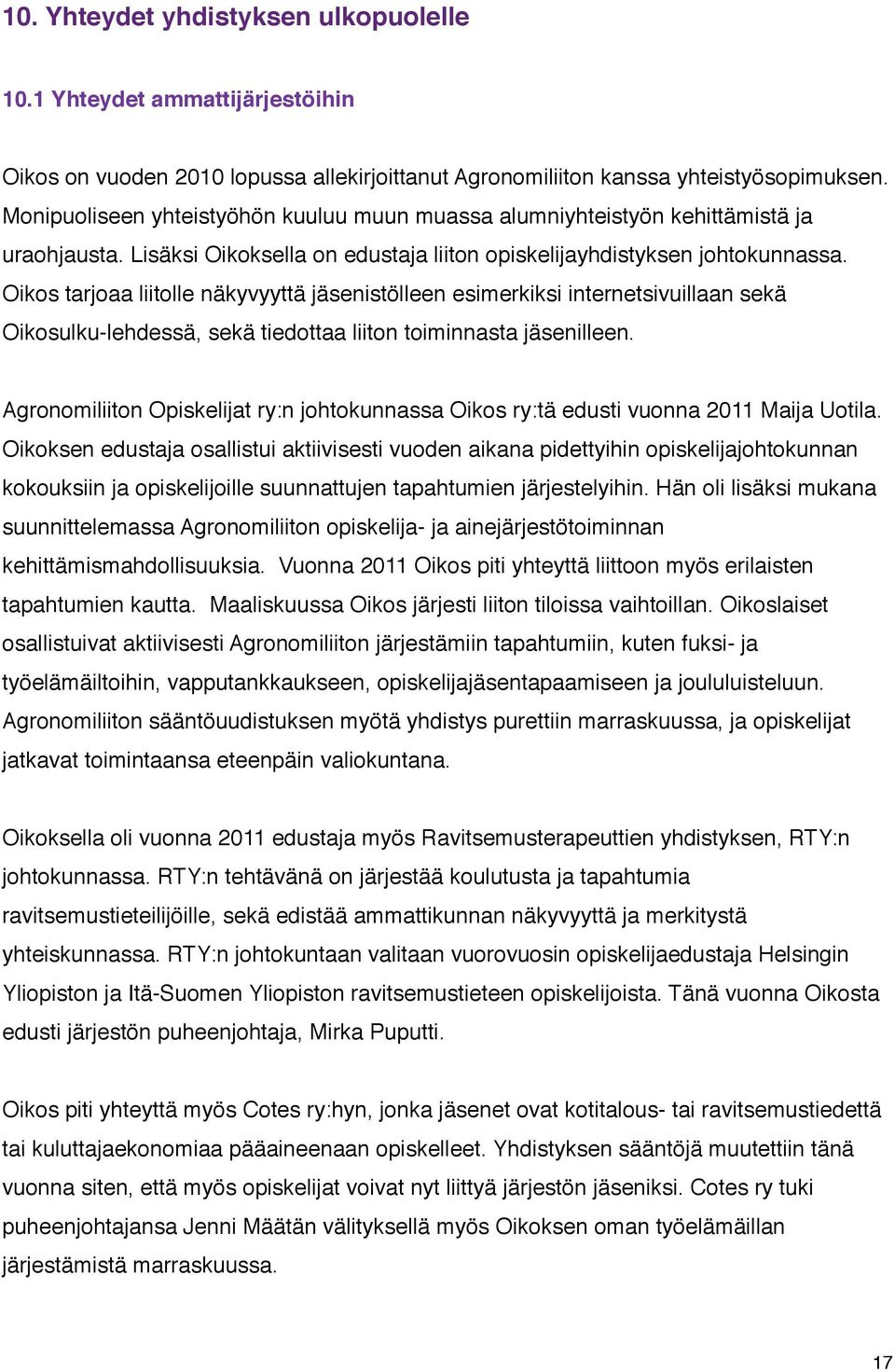 Oikos tarjoaa liitolle näkyvyyttä jäsenistölleen esimerkiksi internetsivuillaan sekä Oikosulku-lehdessä, sekä tiedottaa liiton toiminnasta jäsenilleen.