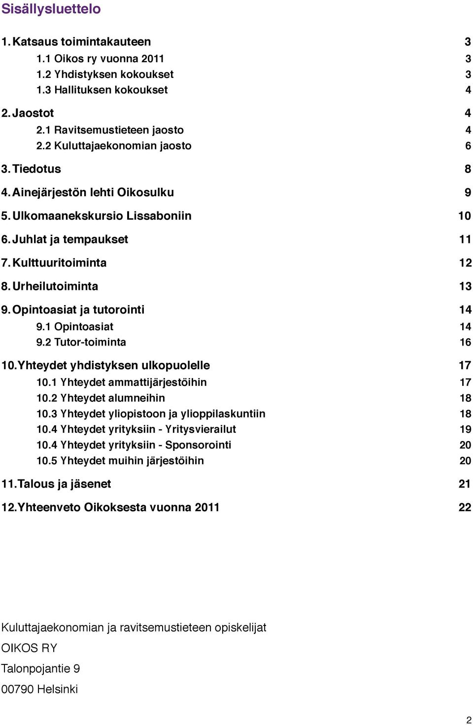 Opintoasiat ja tutorointi 14 9.1 Opintoasiat 14 9.2 Tutor-toiminta 16 10.Yhteydet yhdistyksen ulkopuolelle 17 10.1 Yhteydet ammattijärjestöihin 17 10.2 Yhteydet alumneihin 18 10.