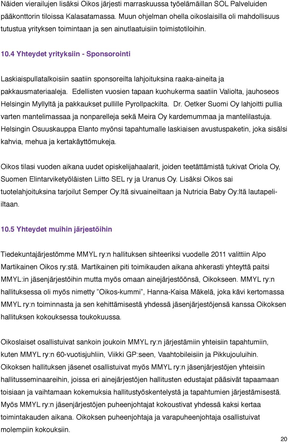 4 Yhteydet yrityksiin - Sponsorointi Laskiaispullatalkoisiin saatiin sponsoreilta lahjoituksina raaka-aineita ja pakkausmateriaaleja.