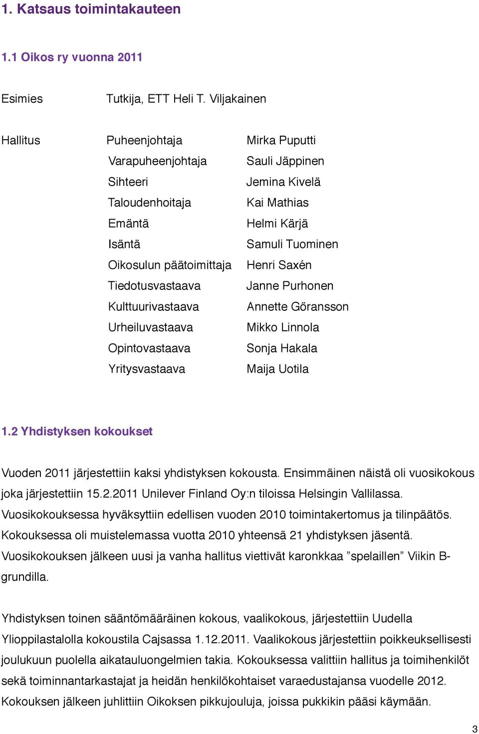 Henri Saxén Tiedotusvastaava Janne Purhonen Kulttuurivastaava Annette Göransson Urheiluvastaava Mikko Linnola Opintovastaava Sonja Hakala Yritysvastaava Maija Uotila 1.