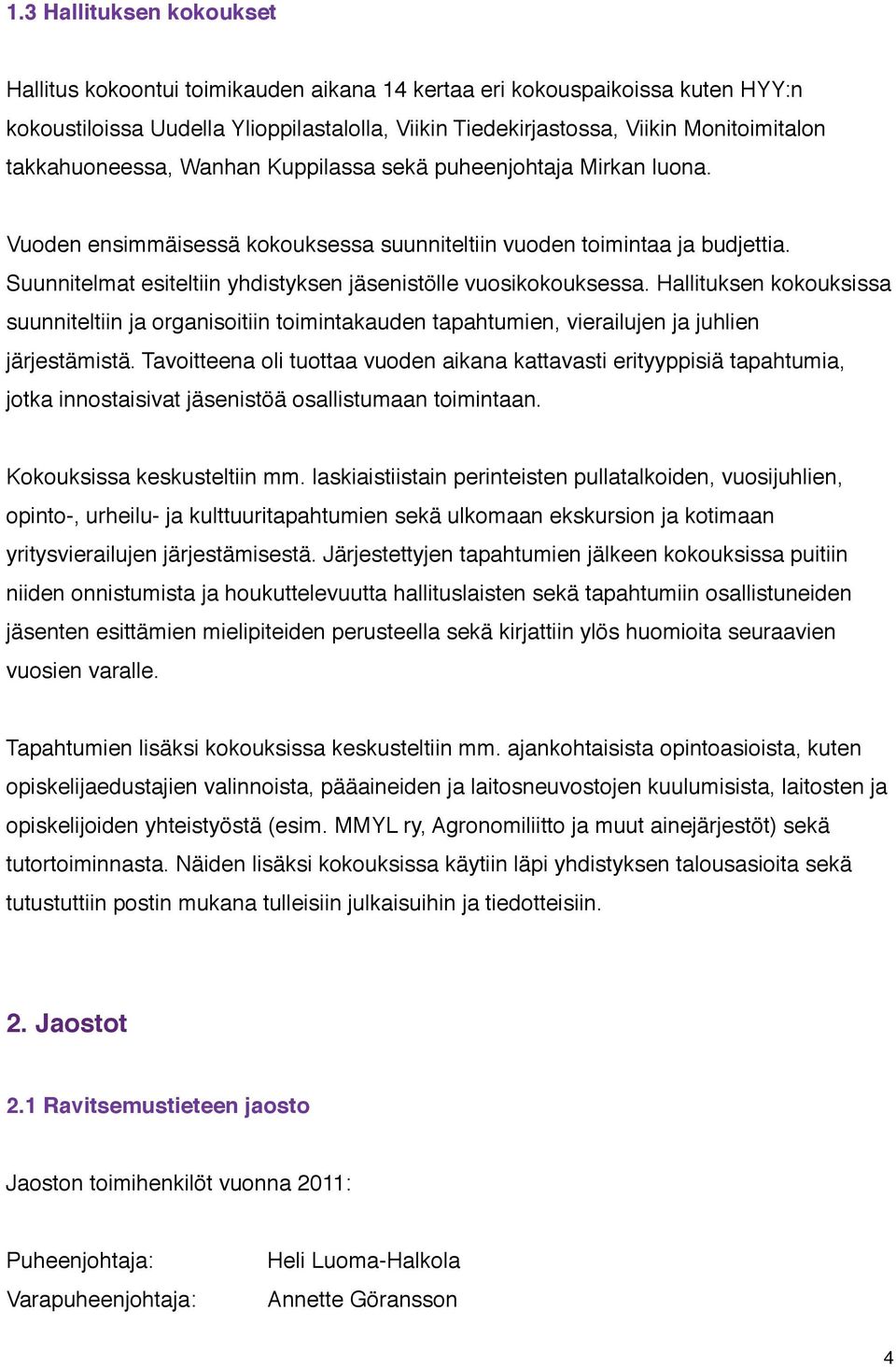 Suunnitelmat esiteltiin yhdistyksen jäsenistölle vuosikokouksessa. Hallituksen kokouksissa suunniteltiin ja organisoitiin toimintakauden tapahtumien, vierailujen ja juhlien järjestämistä.