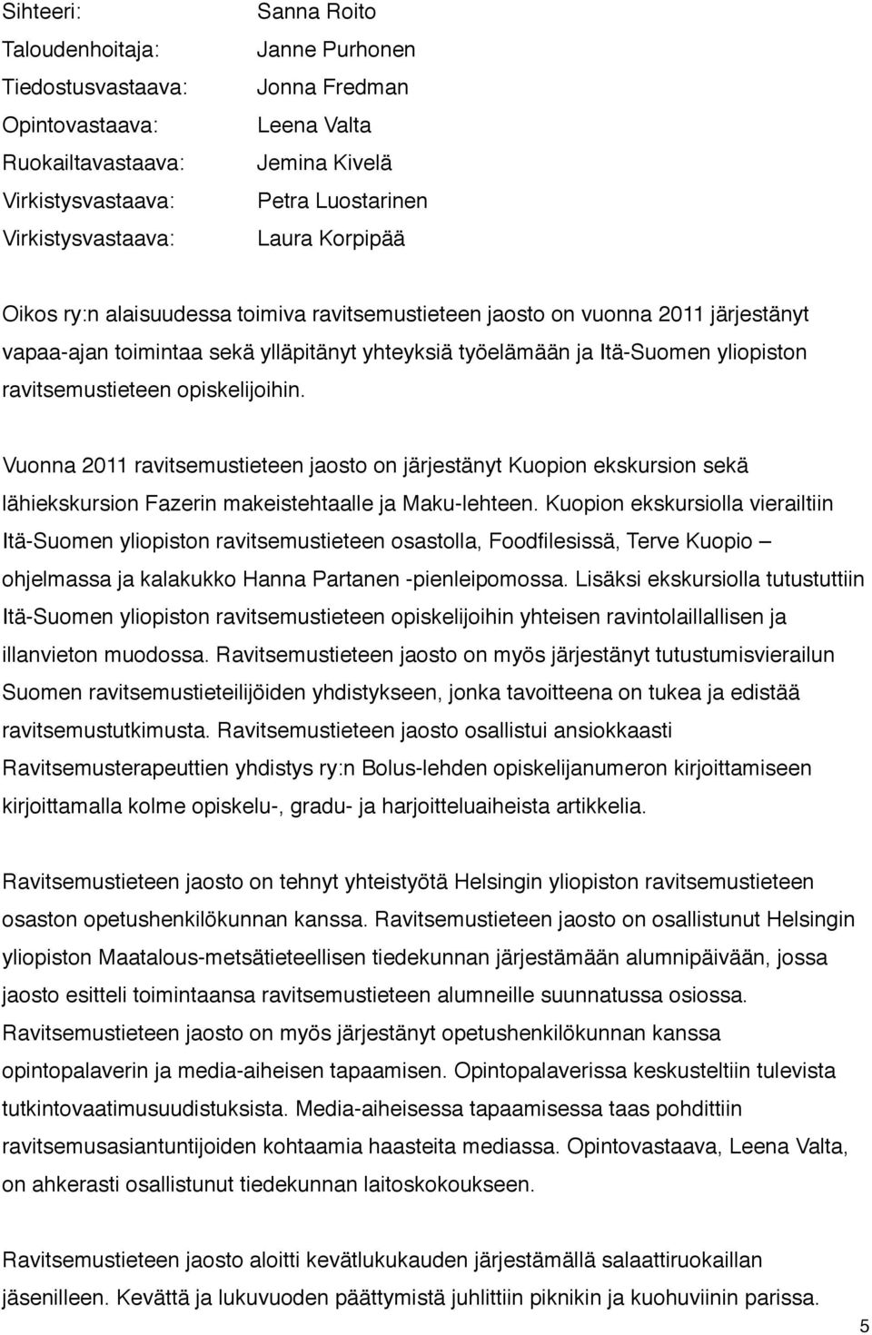 yliopiston ravitsemustieteen opiskelijoihin. Vuonna 2011 ravitsemustieteen jaosto on järjestänyt Kuopion ekskursion sekä lähiekskursion Fazerin makeistehtaalle ja Maku-lehteen.