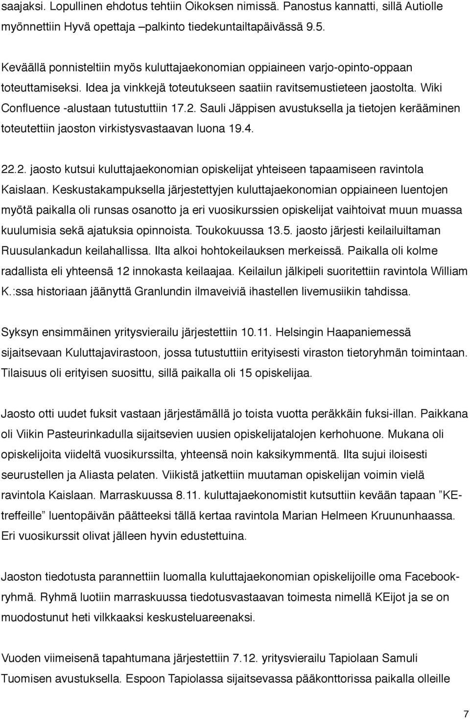 Wiki Confluence -alustaan tutustuttiin 17.2. Sauli Jäppisen avustuksella ja tietojen kerääminen toteutettiin jaoston virkistysvastaavan luona 19.4. 22.2. jaosto kutsui kuluttajaekonomian opiskelijat yhteiseen tapaamiseen ravintola Kaislaan.