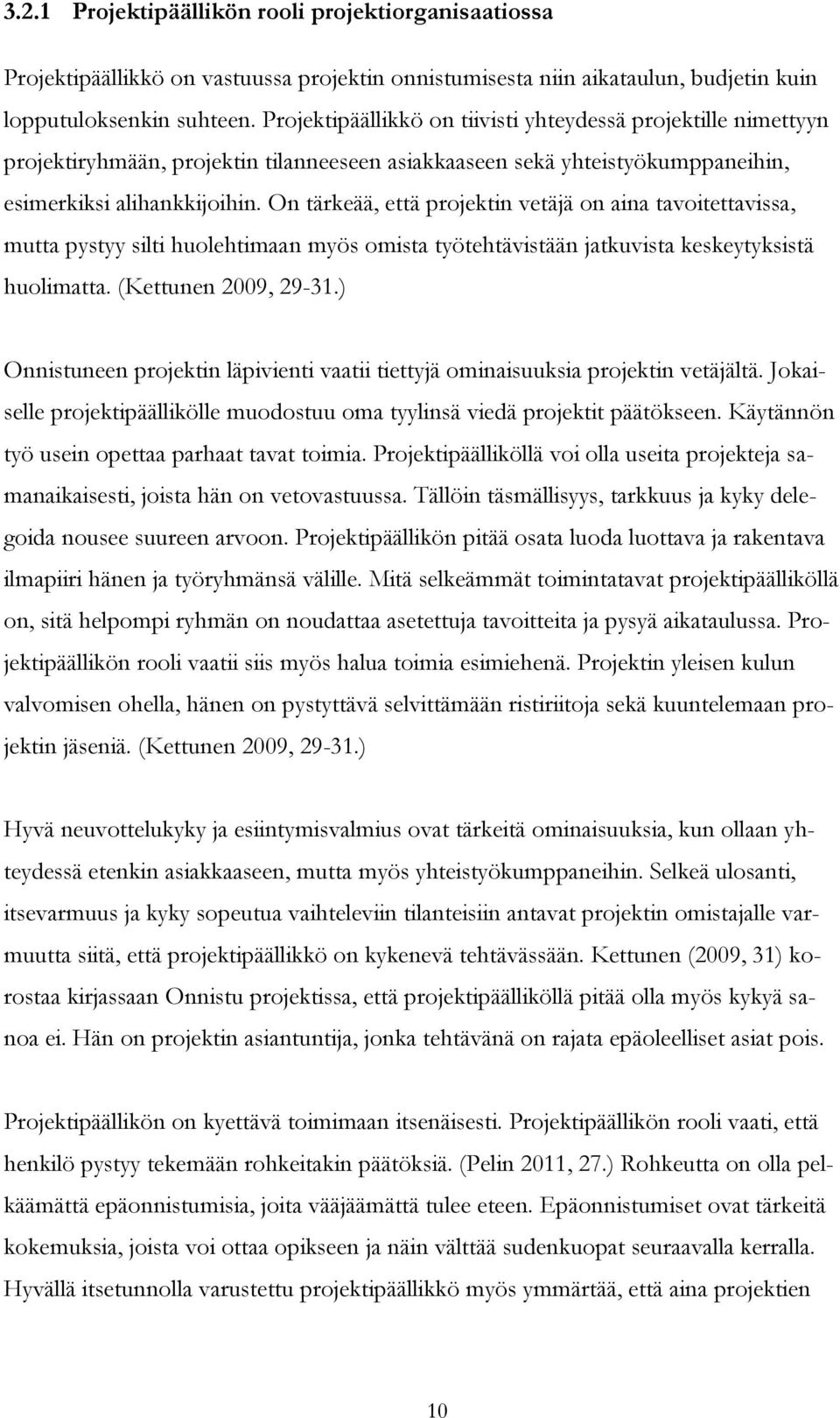 On tärkeää, että projektin vetäjä on aina tavoitettavissa, mutta pystyy silti huolehtimaan myös omista työtehtävistään jatkuvista keskeytyksistä huolimatta. (Kettunen 2009, 29-31.