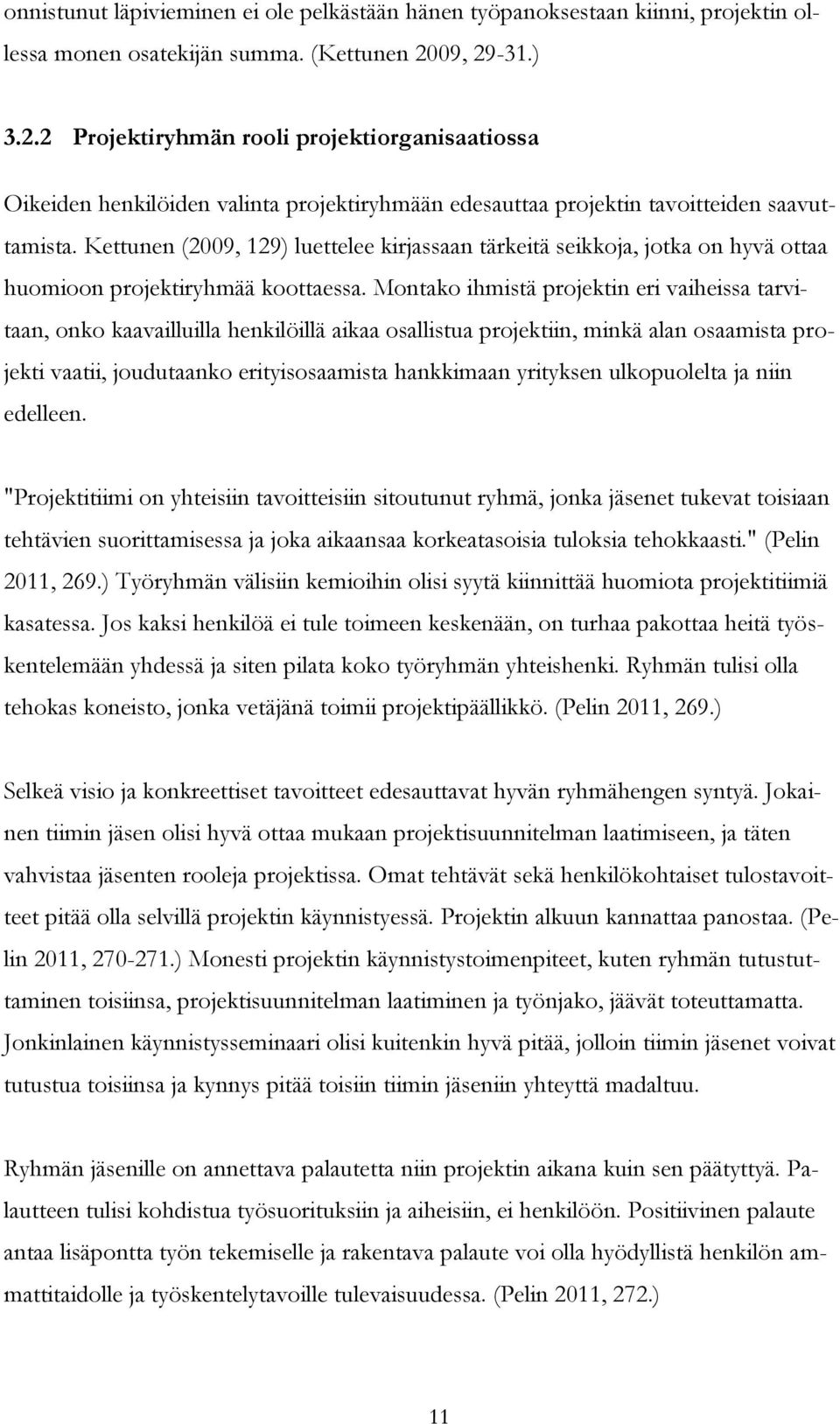 Kettunen (2009, 129) luettelee kirjassaan tärkeitä seikkoja, jotka on hyvä ottaa huomioon projektiryhmää koottaessa.