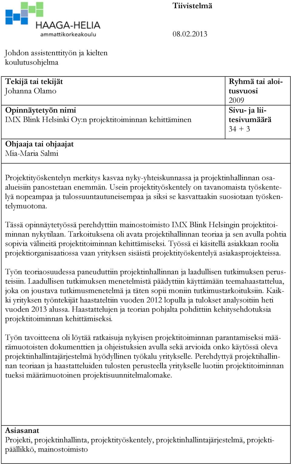 Ryhmä tai aloitusvuosi 2009 Sivu- ja liitesivumäärä 34 + 3 Projektityöskentelyn merkitys kasvaa nyky-yhteiskunnassa ja projektinhallinnan osaalueisiin panostetaan enemmän.