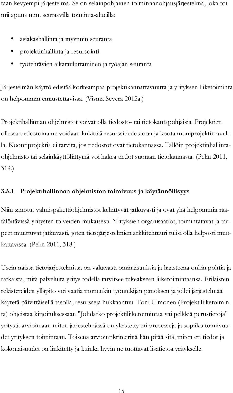 projektikannattavuutta ja yrityksen liiketoiminta on helpommin ennustettavissa. (Visma Severa 2012a.) Projektihallinnan ohjelmistot voivat olla tiedosto- tai tietokantapohjaisia.