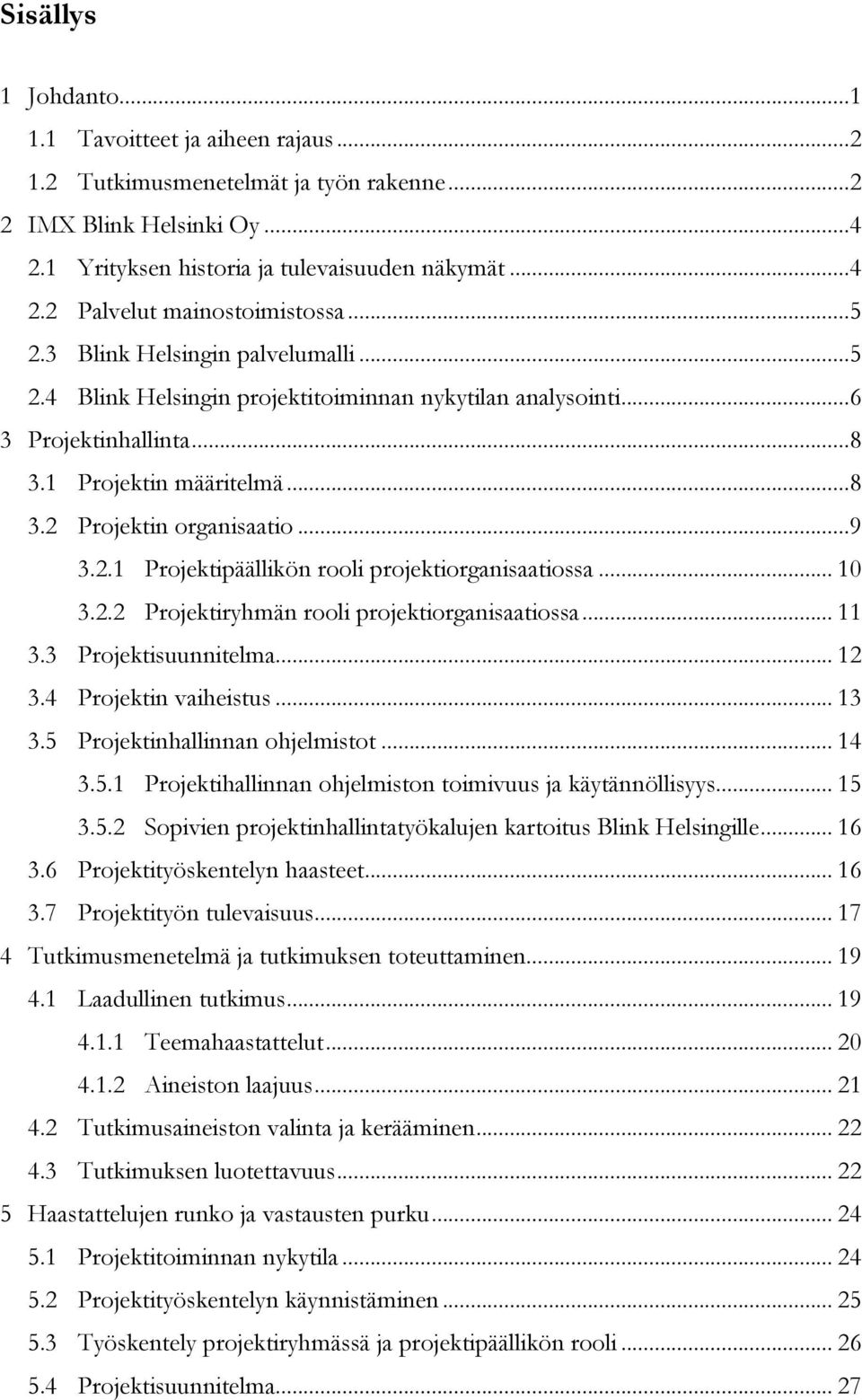 .. 10 3.2.2 Projektiryhmän rooli projektiorganisaatiossa... 11 3.3 Projektisuunnitelma... 12 3.4 Projektin vaiheistus... 13 3.5 Projektinhallinnan ohjelmistot... 14 3.5.1 Projektihallinnan ohjelmiston toimivuus ja käytännöllisyys.