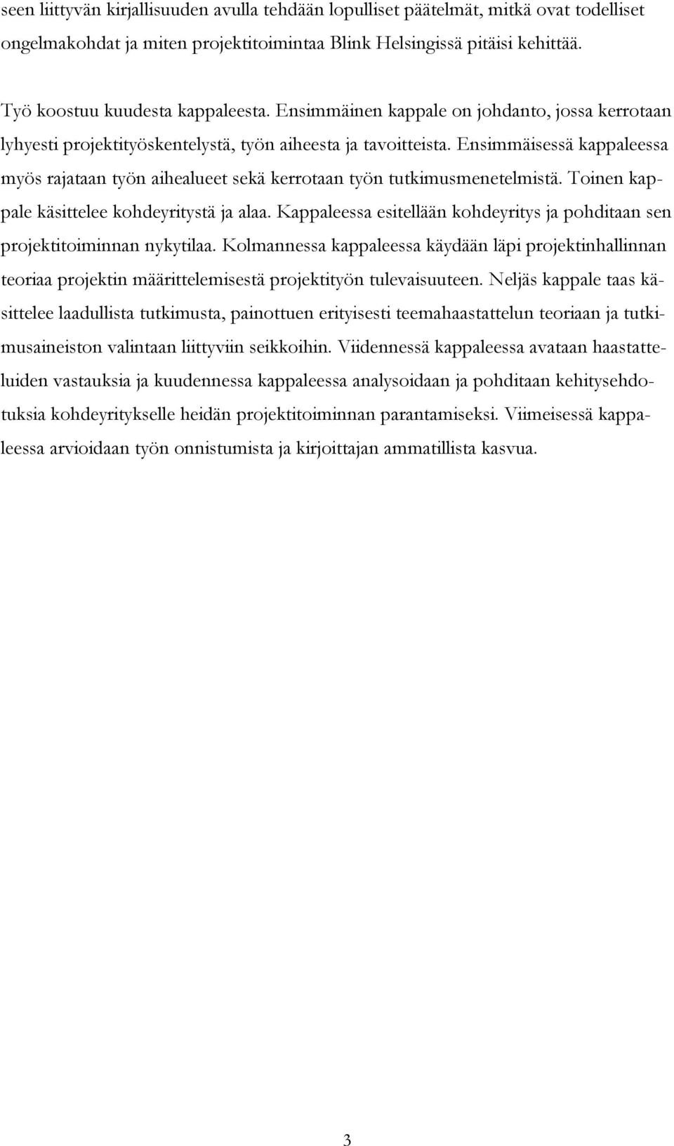 Ensimmäisessä kappaleessa myös rajataan työn aihealueet sekä kerrotaan työn tutkimusmenetelmistä. Toinen kappale käsittelee kohdeyritystä ja alaa.