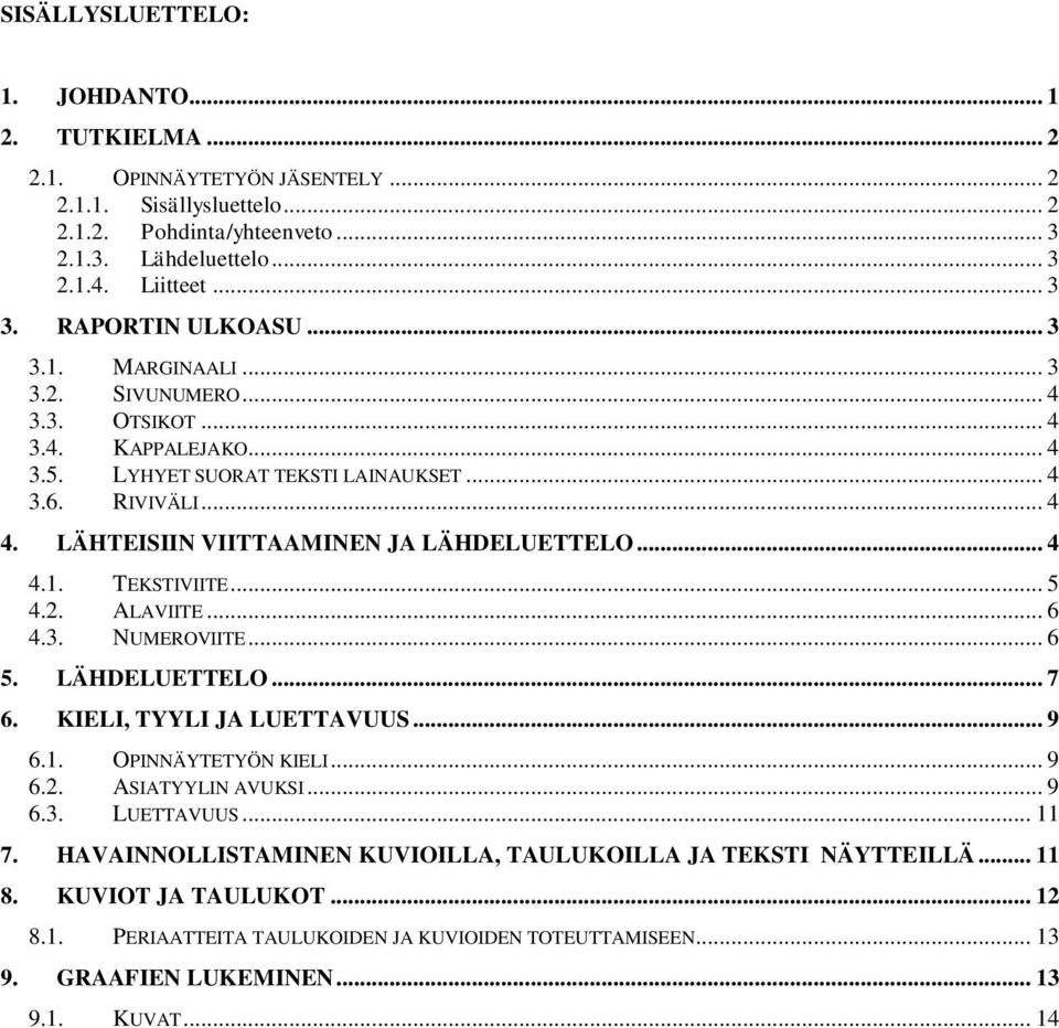 LÄHTEISIIN VIITTAAMINEN JA LÄHDELUETTELO... 4 4.1. TEKSTIVIITE... 5 4.2. ALAVIITE... 6 4.3. NUMEROVIITE... 6 5. LÄHDELUETTELO... 7 6. KIELI, TYYLI JA LUETTAVUUS... 9 6.1. OPINNÄYTETYÖN KIELI... 9 6.2. ASIATYYLIN AVUKSI.