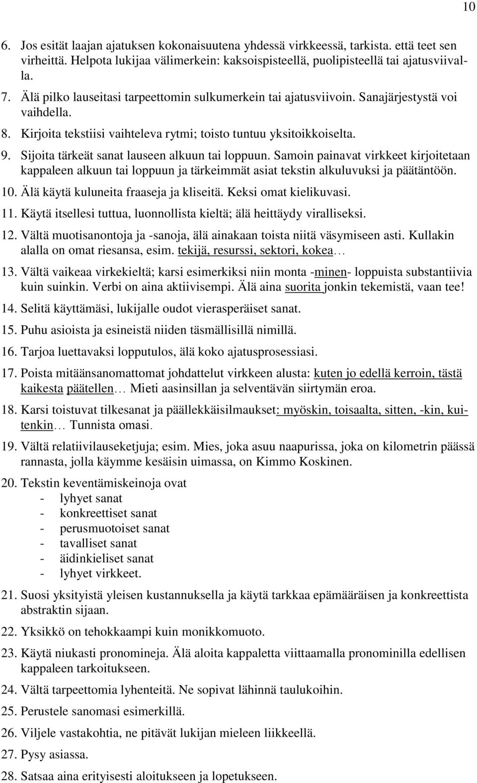 Sijoita tärkeät sanat lauseen alkuun tai loppuun. Samoin painavat virkkeet kirjoitetaan kappaleen alkuun tai loppuun ja tärkeimmät asiat tekstin alkuluvuksi ja päätäntöön. 10.