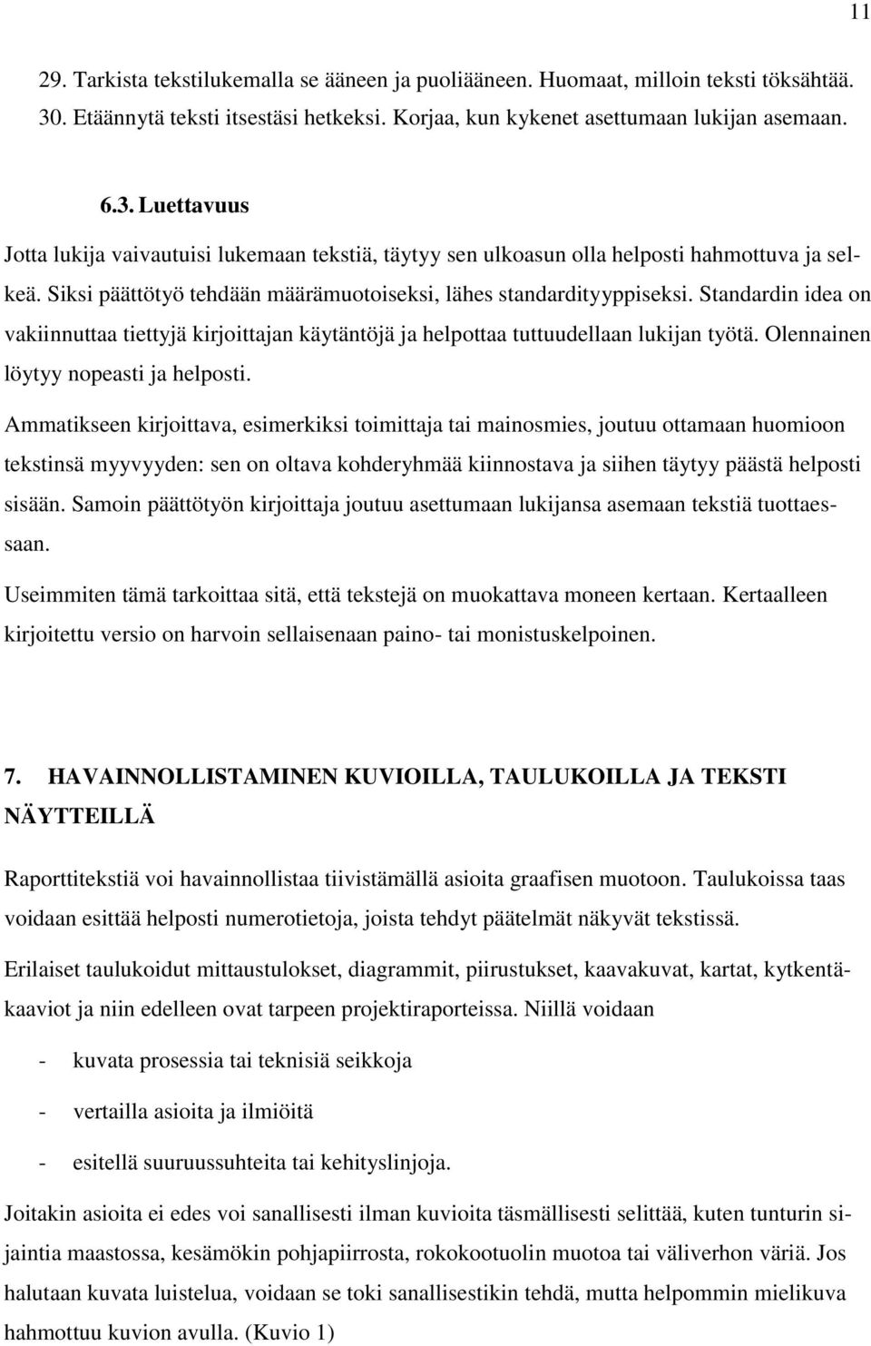 Luettavuus Jotta lukija vaivautuisi lukemaan tekstiä, täytyy sen ulkoasun olla helposti hahmottuva ja selkeä. Siksi päättötyö tehdään määrämuotoiseksi, lähes standardityyppiseksi.