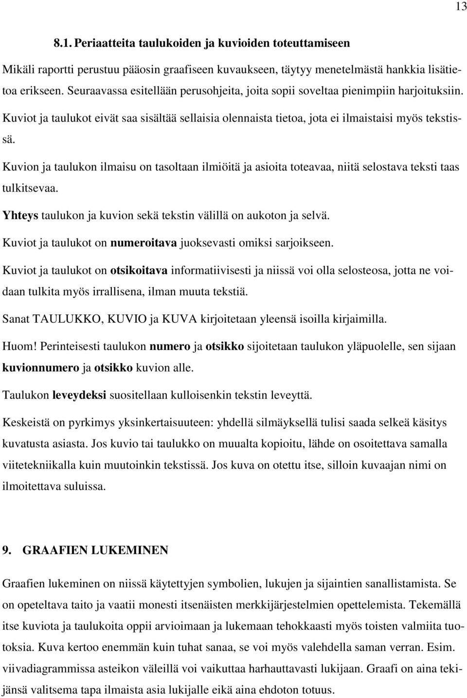 Kuvion ja taulukon ilmaisu on tasoltaan ilmiöitä ja asioita toteavaa, niitä selostava teksti taas tulkitsevaa. Yhteys taulukon ja kuvion sekä tekstin välillä on aukoton ja selvä.