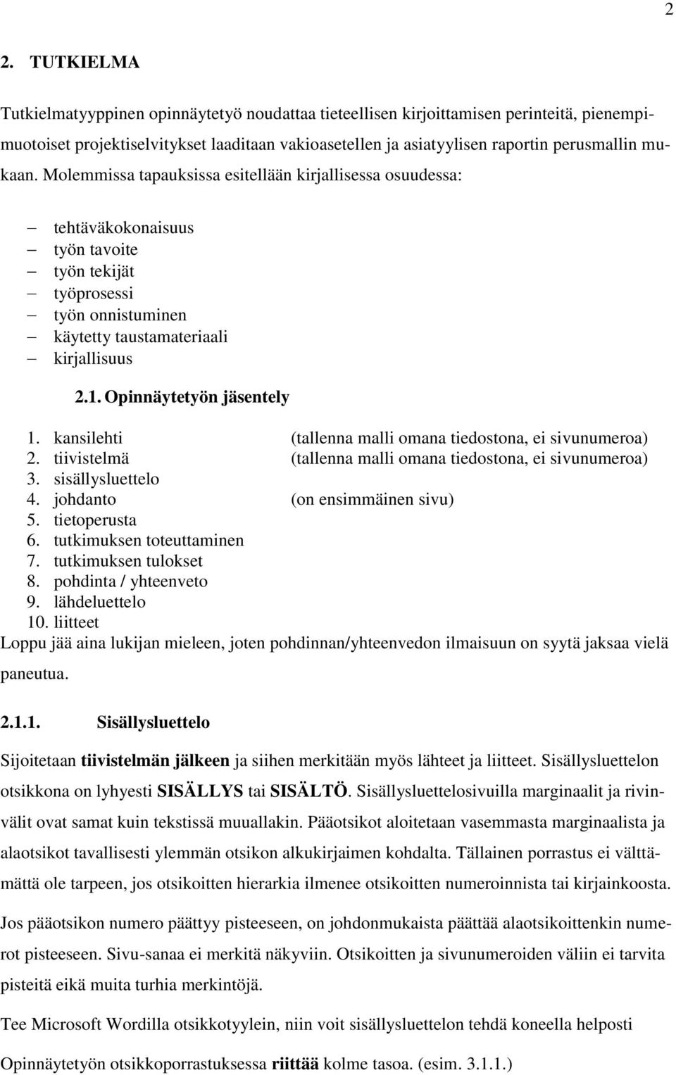 Opinnäytetyön jäsentely 1. kansilehti (tallenna malli omana tiedostona, ei sivunumeroa) 2. tiivistelmä (tallenna malli omana tiedostona, ei sivunumeroa) 3. sisällysluettelo 4.