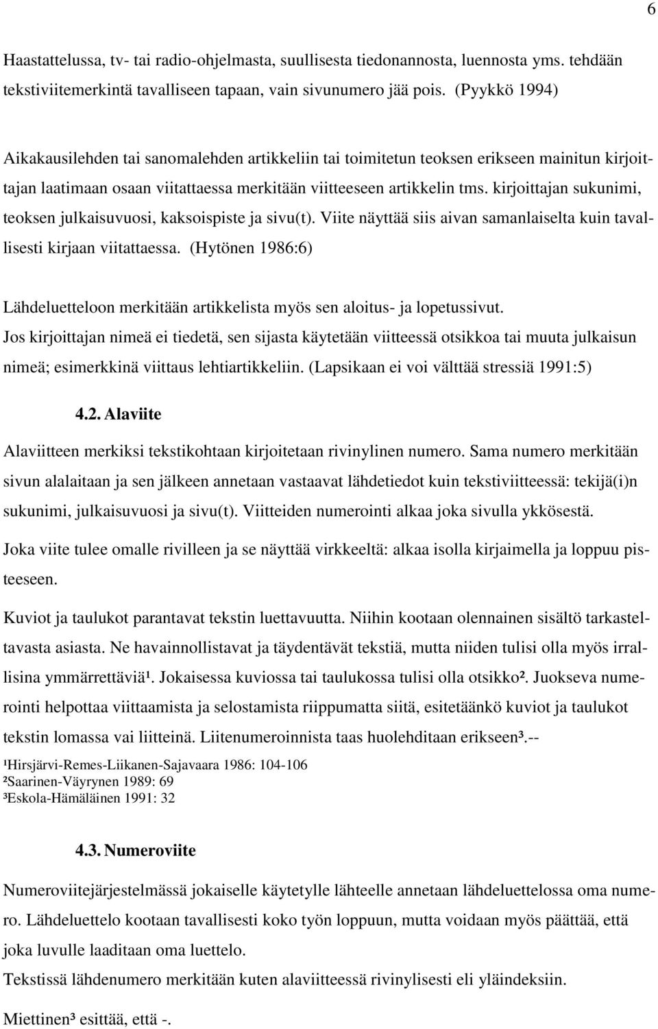 kirjoittajan sukunimi, teoksen julkaisuvuosi, kaksoispiste ja sivu(t). Viite näyttää siis aivan samanlaiselta kuin tavallisesti kirjaan viitattaessa.