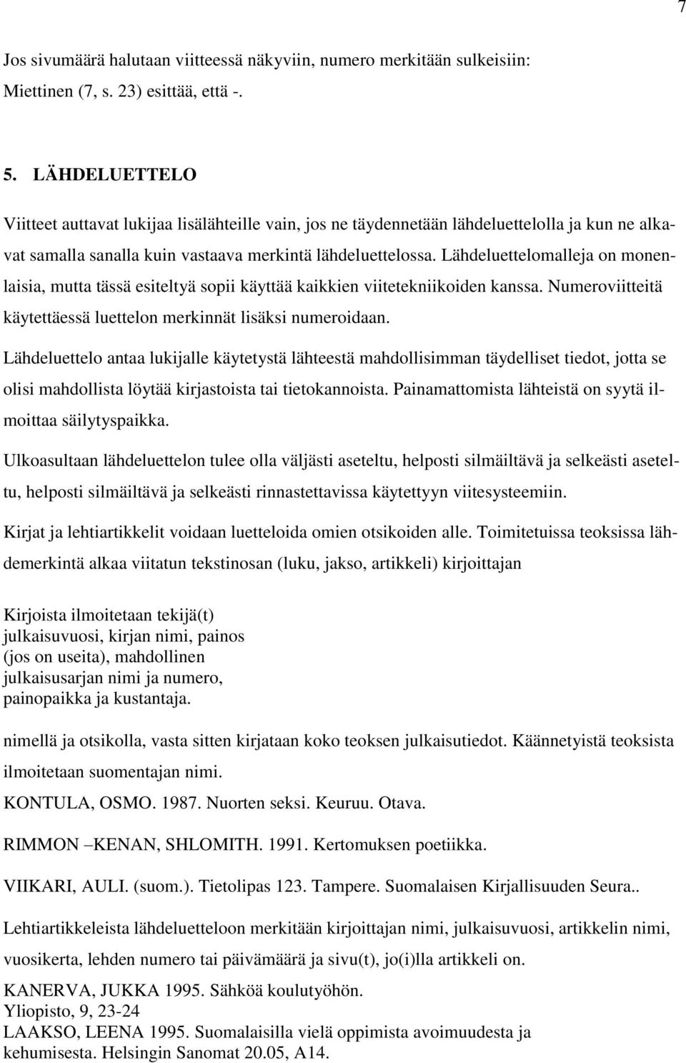 Lähdeluettelomalleja on monenlaisia, mutta tässä esiteltyä sopii käyttää kaikkien viitetekniikoiden kanssa. Numeroviitteitä käytettäessä luettelon merkinnät lisäksi numeroidaan.