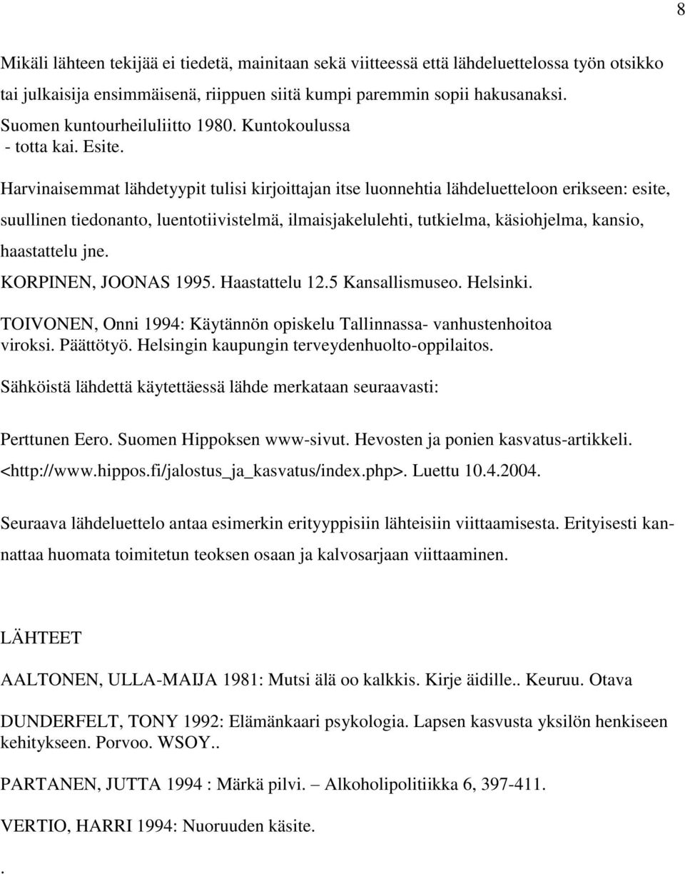 Harvinaisemmat lähdetyypit tulisi kirjoittajan itse luonnehtia lähdeluetteloon erikseen: esite, suullinen tiedonanto, luentotiivistelmä, ilmaisjakelulehti, tutkielma, käsiohjelma, kansio, haastattelu