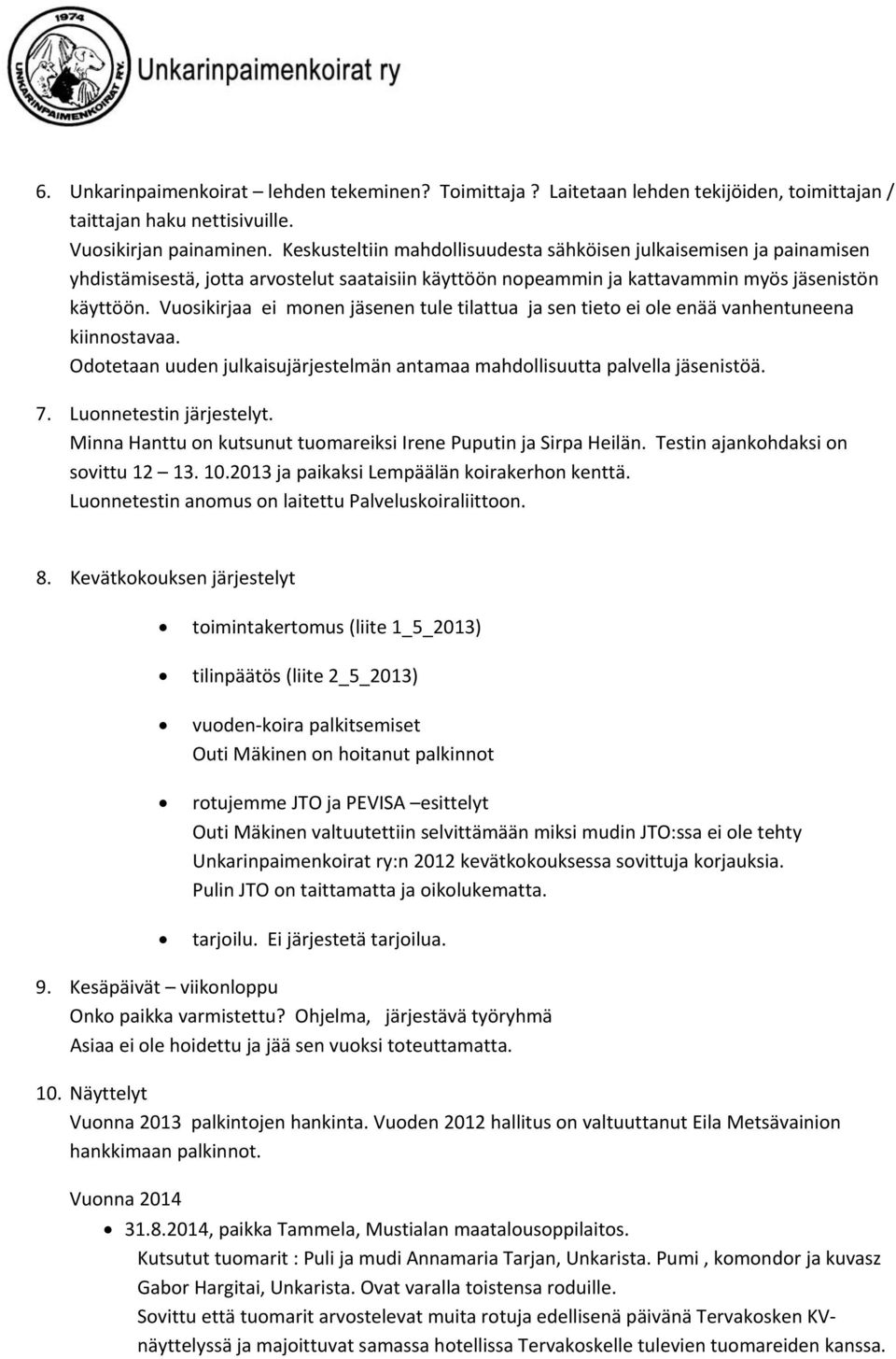 Vuosikirjaa ei monen jäsenen tule tilattua ja sen tieto ei ole enää vanhentuneena kiinnostavaa. Odotetaan uuden julkaisujärjestelmän antamaa mahdollisuutta palvella jäsenistöä. 7.