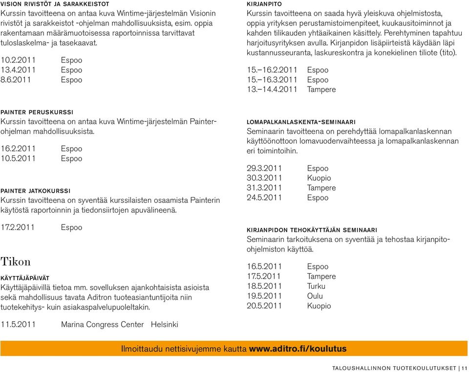 2011 Espoo kirjanpito Kurssin tavoitteena on saada hyvä yleiskuva ohjelmistosta, oppia yrityksen perustamistoimenpiteet, kuukausitoiminnot ja kahden tilikauden yhtäaikainen käsittely.