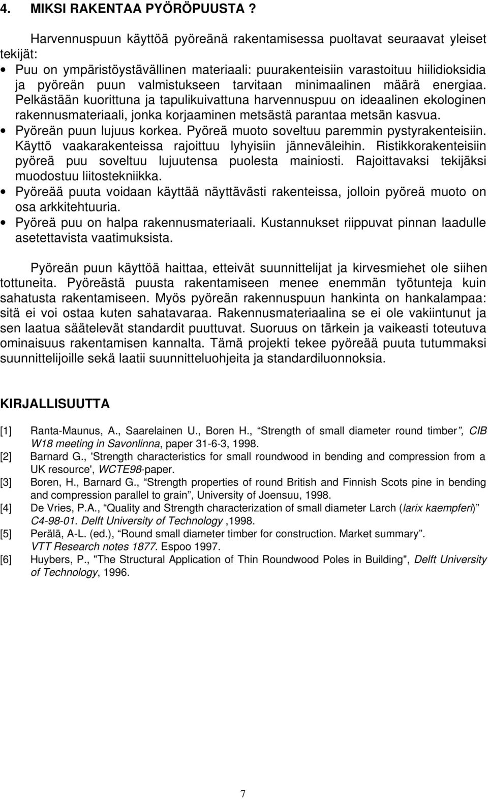 tarvitaan minimaalinen määrä energiaa. Pelkästään kuorittuna ja tapulikuivattuna harvennuspuu on ideaalinen ekologinen rakennusmateriaali, jonka korjaaminen metsästä parantaa metsän kasvua.