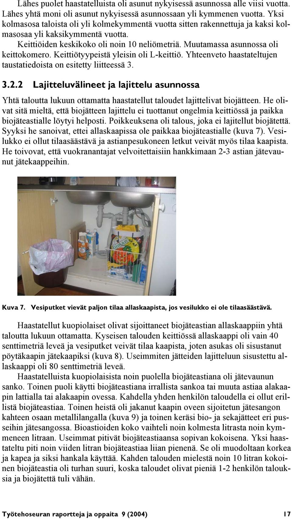 Muutamassa asunnossa oli keittokomero. Keittiötyypeistä yleisin oli L-keittiö. Yhteenveto haastateltujen taustatiedoista on esitetty liitteessä 3. 3.2.